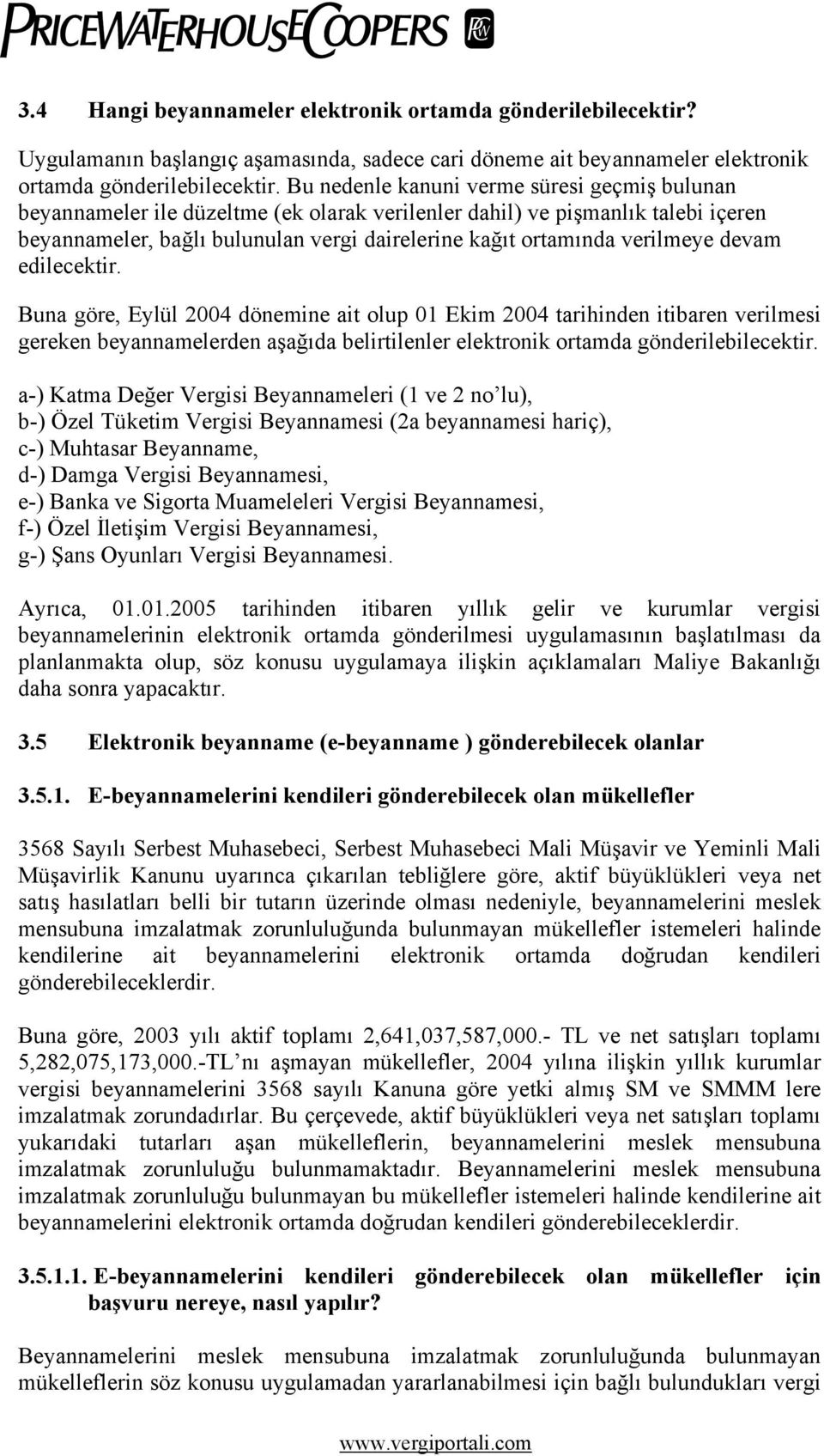 verilmeye devam edilecektir. Buna göre, Eylül 2004 dönemine ait olup 01 Ekim 2004 tarihinden itibaren verilmesi gereken beyannamelerden aşağıda belirtilenler elektronik ortamda gönderilebilecektir.