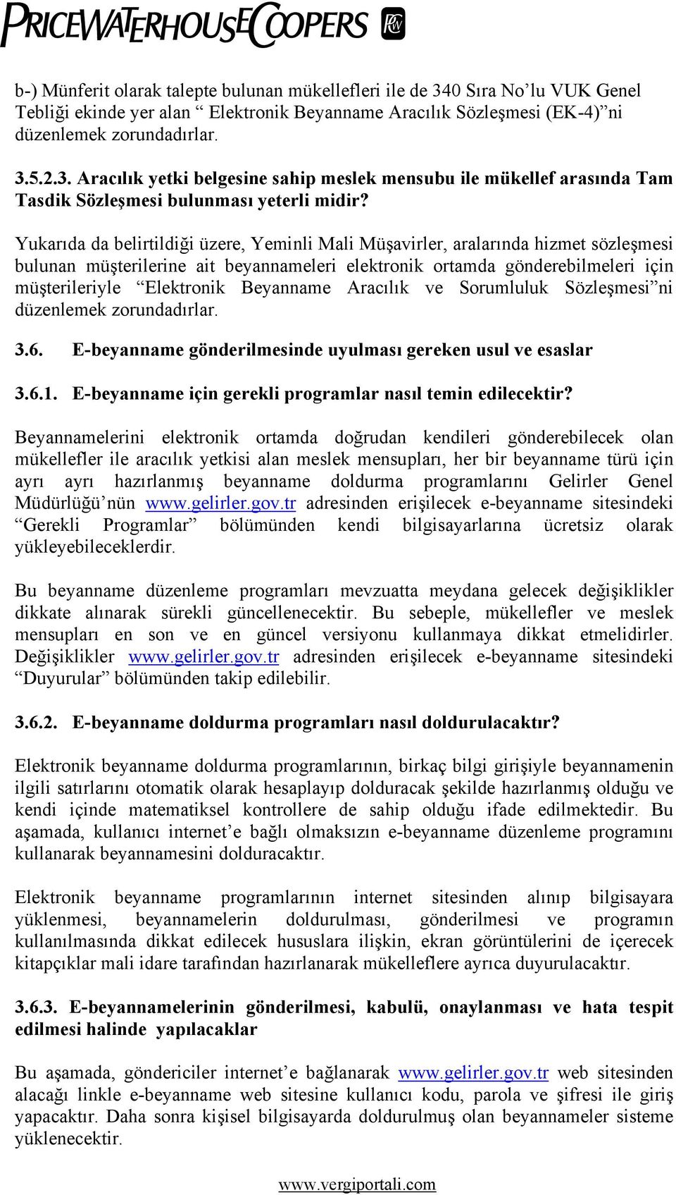 Beyanname Aracılık ve Sorumluluk Sözleşmesi ni düzenlemek zorundadırlar. 3.6. E-beyanname gönderilmesinde uyulması gereken usul ve esaslar 3.6.1.