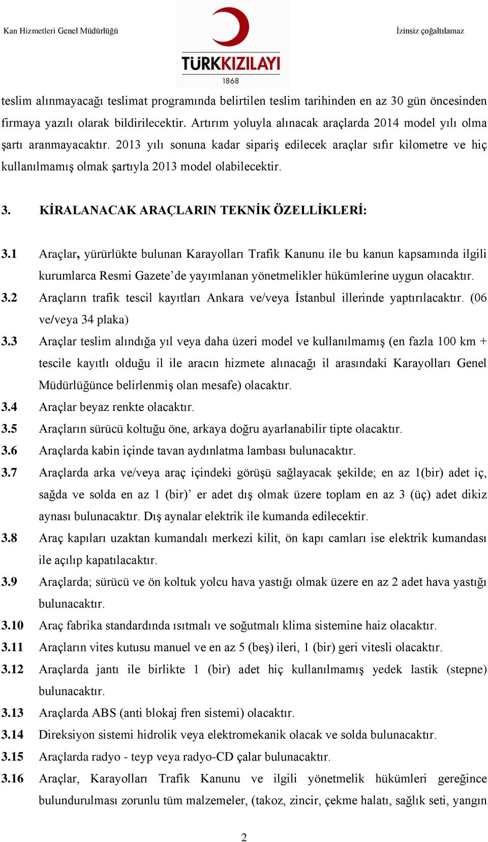 2013 yılı sonuna kadar sipariş edilecek araçlar sıfır kilometre ve hiç kullanılmamış olmak şartıyla 2013 model olabilecektir. 3. KİRALANACAK ARAÇLARIN TEKNİK ÖZELLİKLERİ: 3.