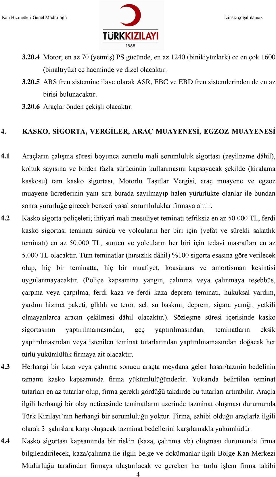 1 Araçların çalışma süresi boyunca zorunlu mali sorumluluk sigortası (zeyilname dâhil), koltuk sayısına ve birden fazla sürücünün kullanmasını kapsayacak şekilde (kiralama kaskosu) tam kasko