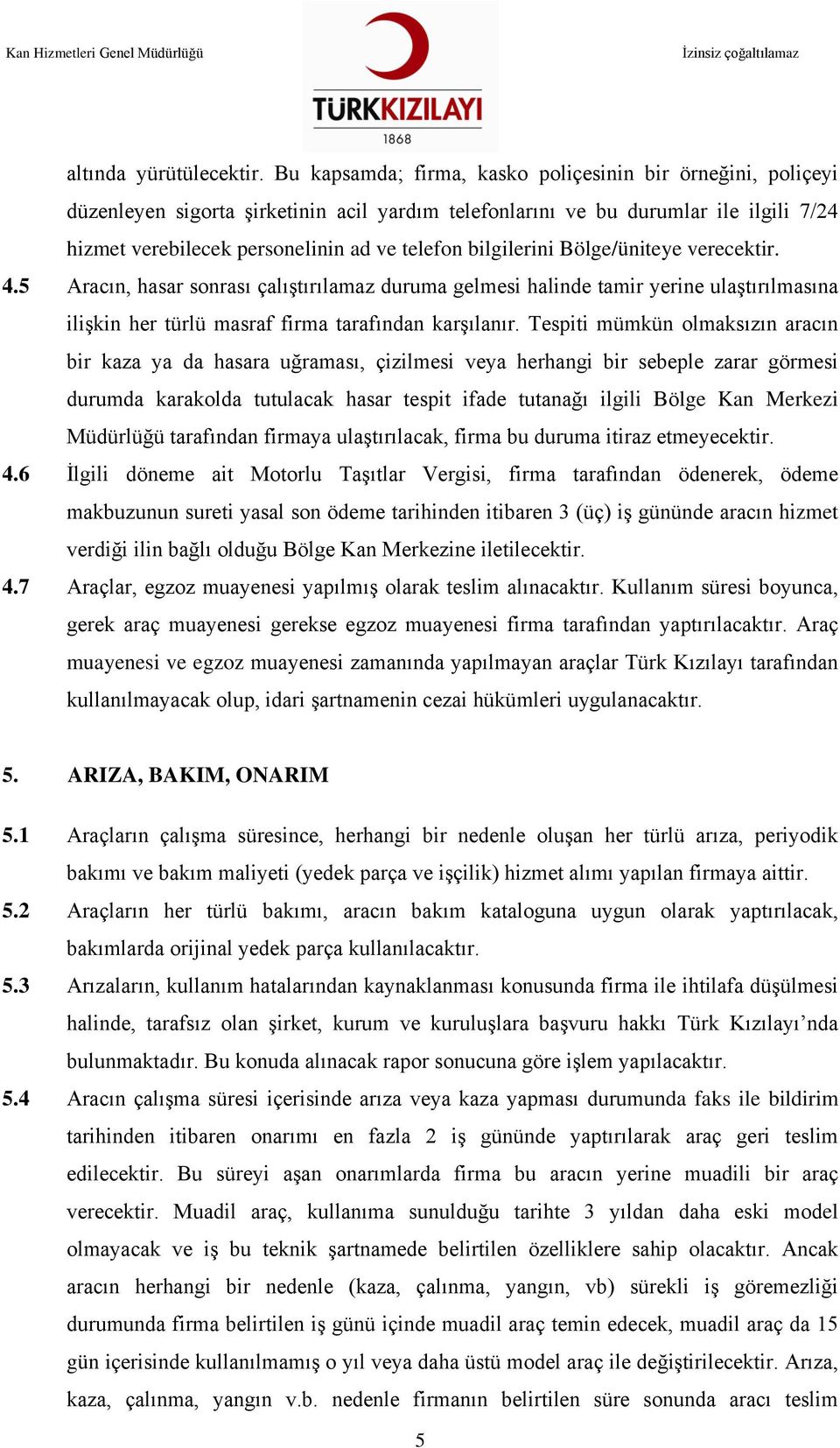 bilgilerini Bölge/üniteye verecektir. 4.5 Aracın, hasar sonrası çalıştırılamaz duruma gelmesi halinde tamir yerine ulaştırılmasına ilişkin her türlü masraf firma tarafından karşılanır.