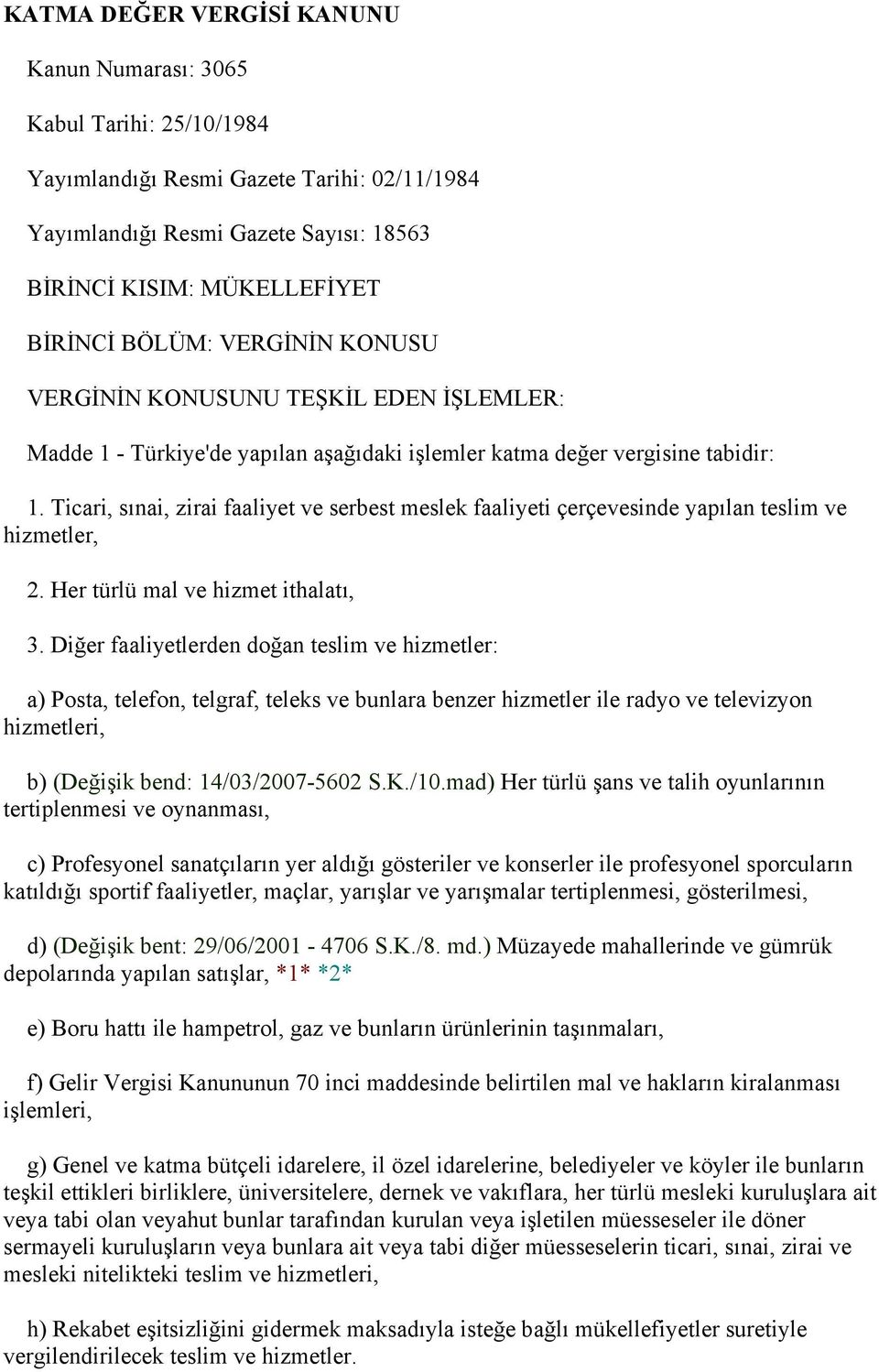 Ticari, sınai, zirai faaliyet ve serbest meslek faaliyeti çerçevesinde yapılan teslim ve hizmetler, 2. Her türlü mal ve hizmet ithalatı, 3.