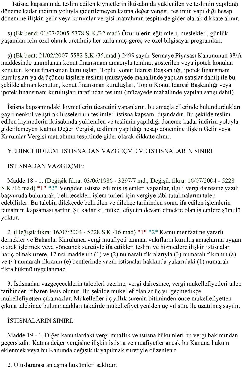 mad) Özürlülerin eğitimleri, meslekleri, günlük yaşamları için özel olarak üretilmiş her türlü araç-gereç ve özel bilgisayar programları. ş) (Ek bent: 21/02/2007-5582 S.K./35.mad.) 2499 sayılı