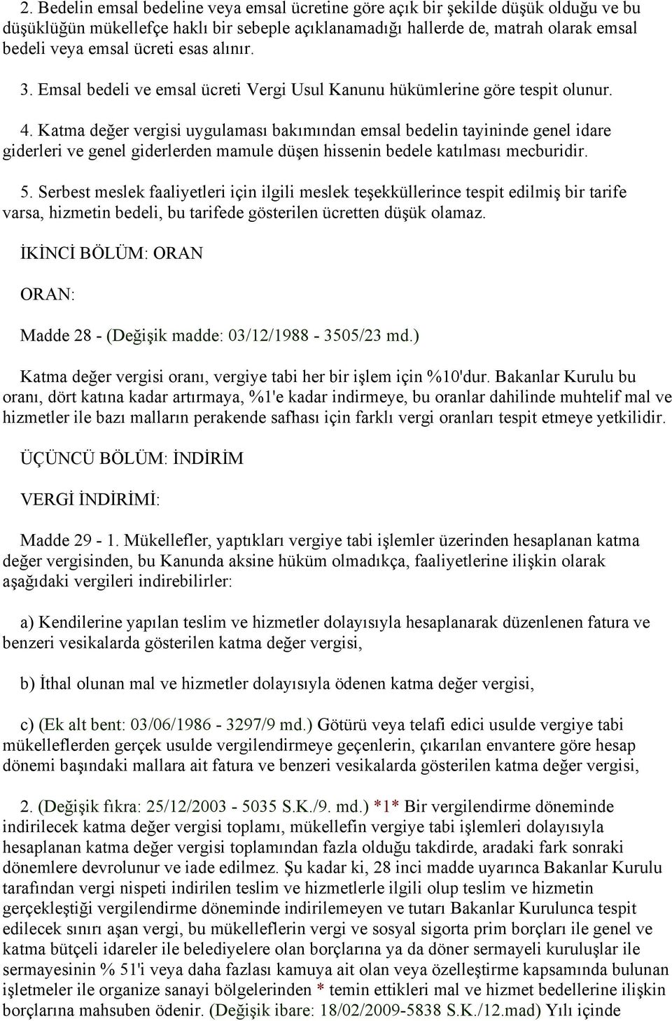 Katma değer vergisi uygulaması bakımından emsal bedelin tayininde genel idare giderleri ve genel giderlerden mamule düşen hissenin bedele katılması mecburidir. 5.