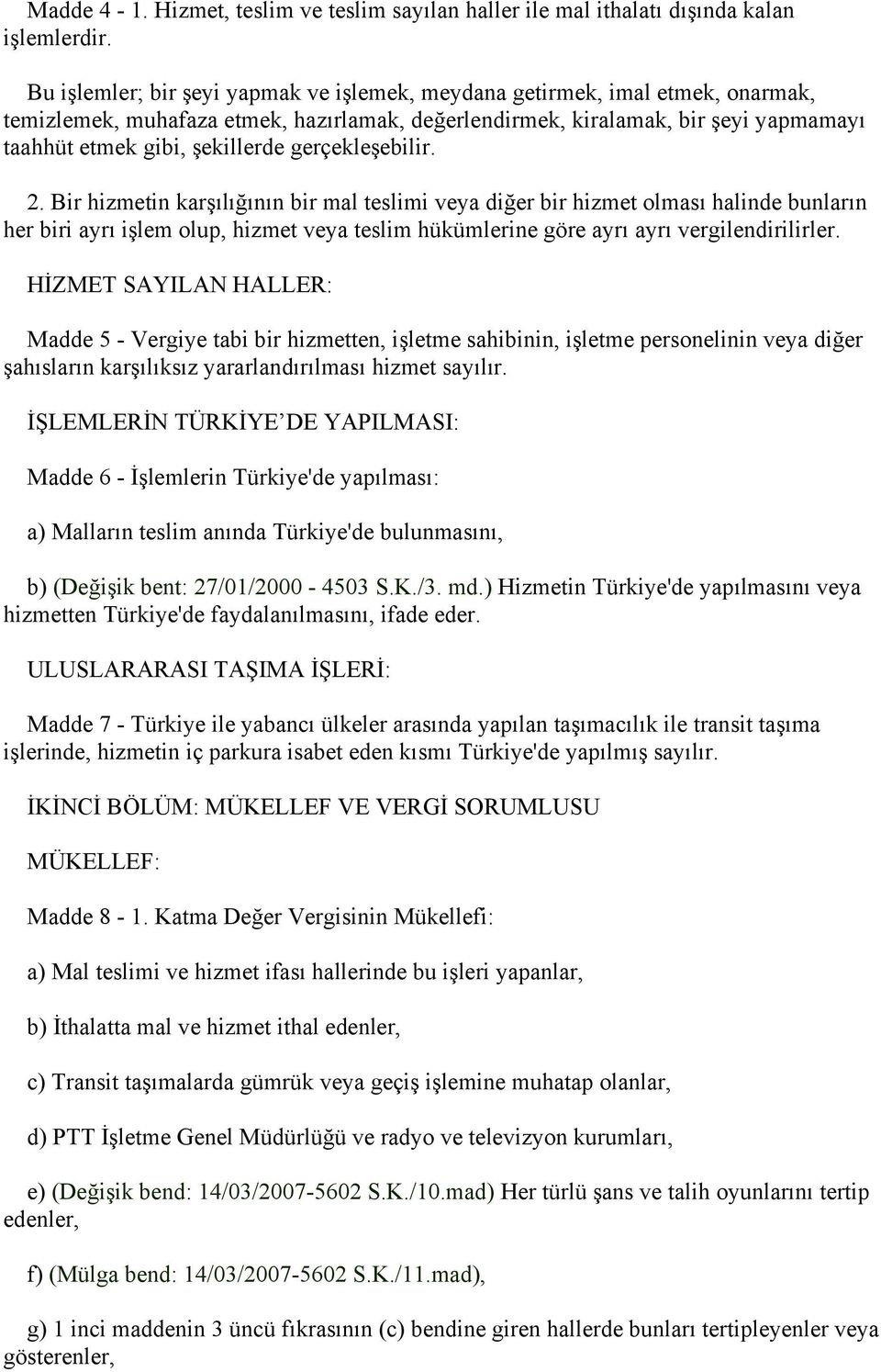 gerçekleşebilir. 2. Bir hizmetin karşılığının bir mal teslimi veya diğer bir hizmet olması halinde bunların her biri ayrı işlem olup, hizmet veya teslim hükümlerine göre ayrı ayrı vergilendirilirler.