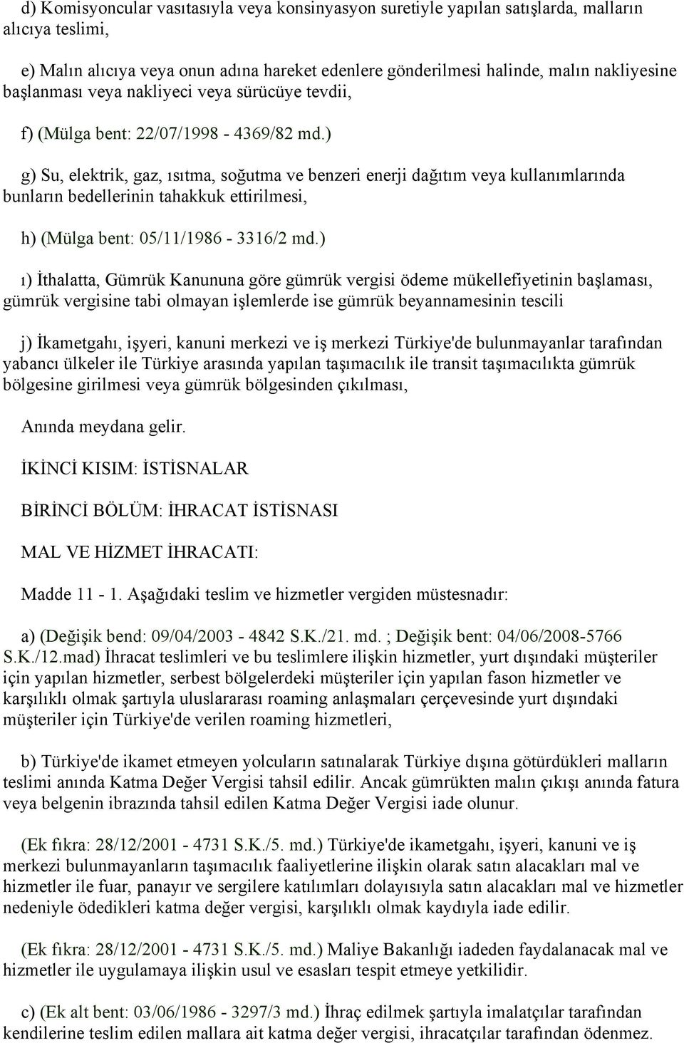 ) g) Su, elektrik, gaz, ısıtma, soğutma ve benzeri enerji dağıtım veya kullanımlarında bunların bedellerinin tahakkuk ettirilmesi, h) (Mülga bent: 05/11/1986-3316/2 md.