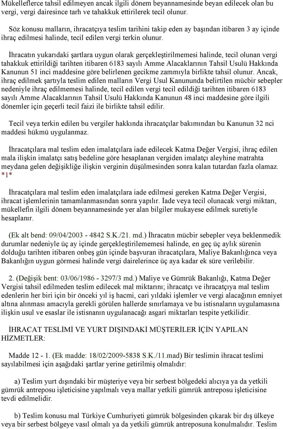 İhracatın yukarıdaki şartlara uygun olarak gerçekleştirilmemesi halinde, tecil olunan vergi tahakkuk ettirildiği tarihten itibaren 6183 sayılı Amme Alacaklarının Tahsil Usulü Hakkında Kanunun 51 inci