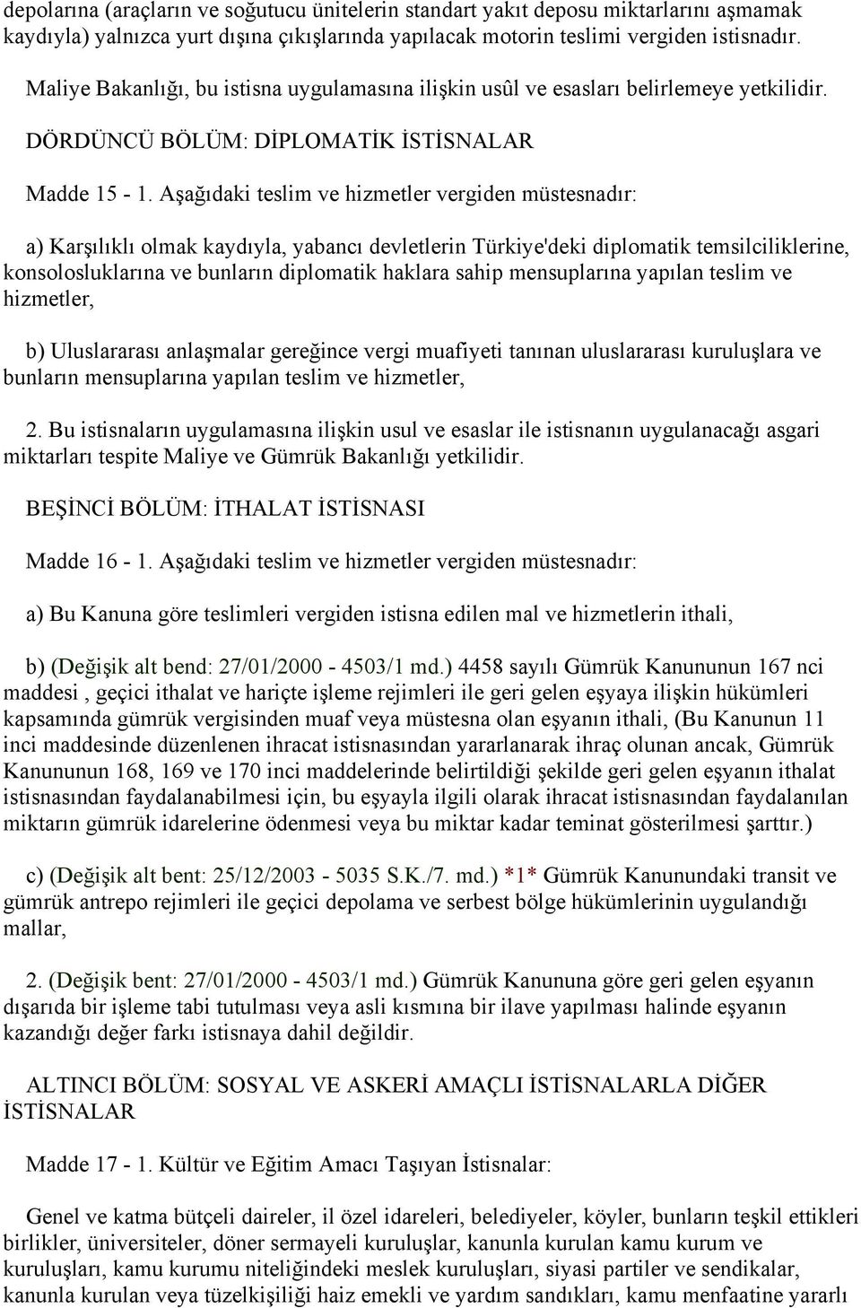 Aşağıdaki teslim ve hizmetler vergiden müstesnadır: a) Karşılıklı olmak kaydıyla, yabancı devletlerin Türkiye'deki diplomatik temsilciliklerine, konsolosluklarına ve bunların diplomatik haklara sahip