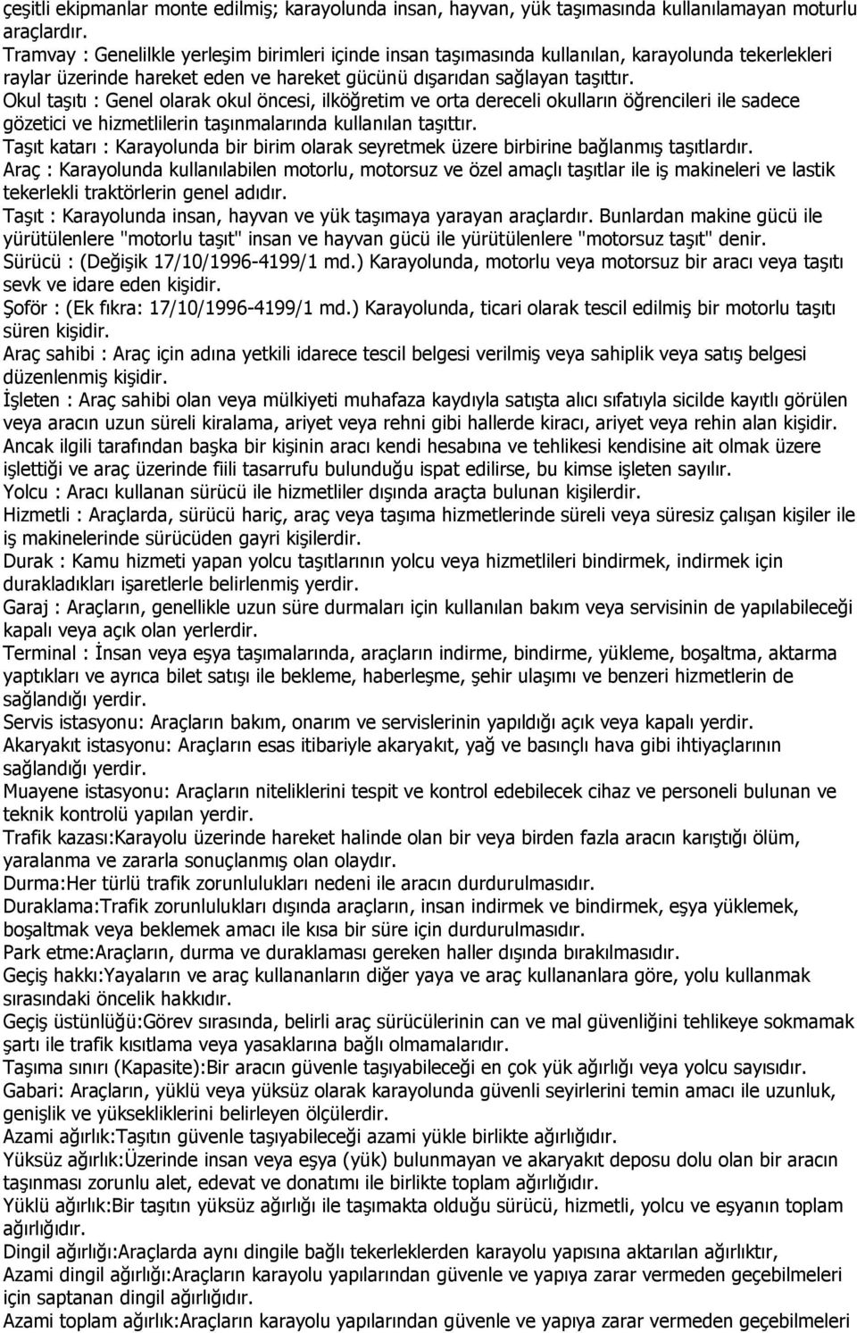 Okul taşıtı : Genel olarak okul öncesi, ilköğretim ve orta dereceli okulların öğrencileri ile sadece gözetici ve hizmetlilerin taşınmalarında kullanılan taşıttır.