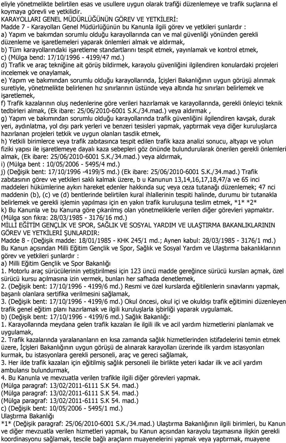 mal güvenliği yönünden gerekli düzenleme ve işaretlemeleri yaparak önlemleri almak ve aldırmak, b) Tüm karayollarındaki işaretleme standartlarını tespit etmek, yayınlamak ve kontrol etmek, c) (Mülga