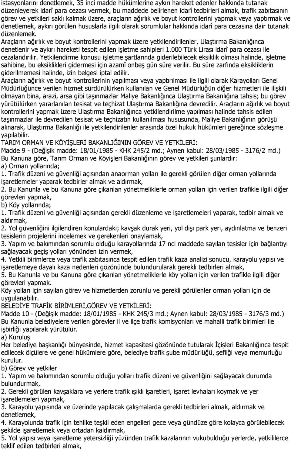 dair tutanak düzenlemek. Araçların ağırlık ve boyut kontrollerini yapmak üzere yetkilendirilenler, Ulaştırma Bakanlığınca denetlenir ve aykırı hareketi tespit edilen işletme sahipleri 1.