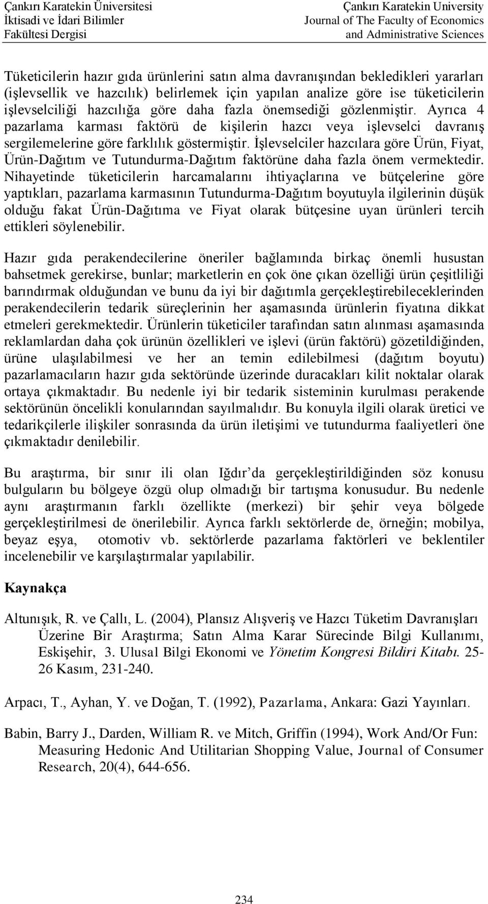 İşlevselciler hazcılara göre Ürün, Fiyat, Ürün-Dağıtım ve Tutundurma-Dağıtım faktörüne daha fazla önem vermektedir.