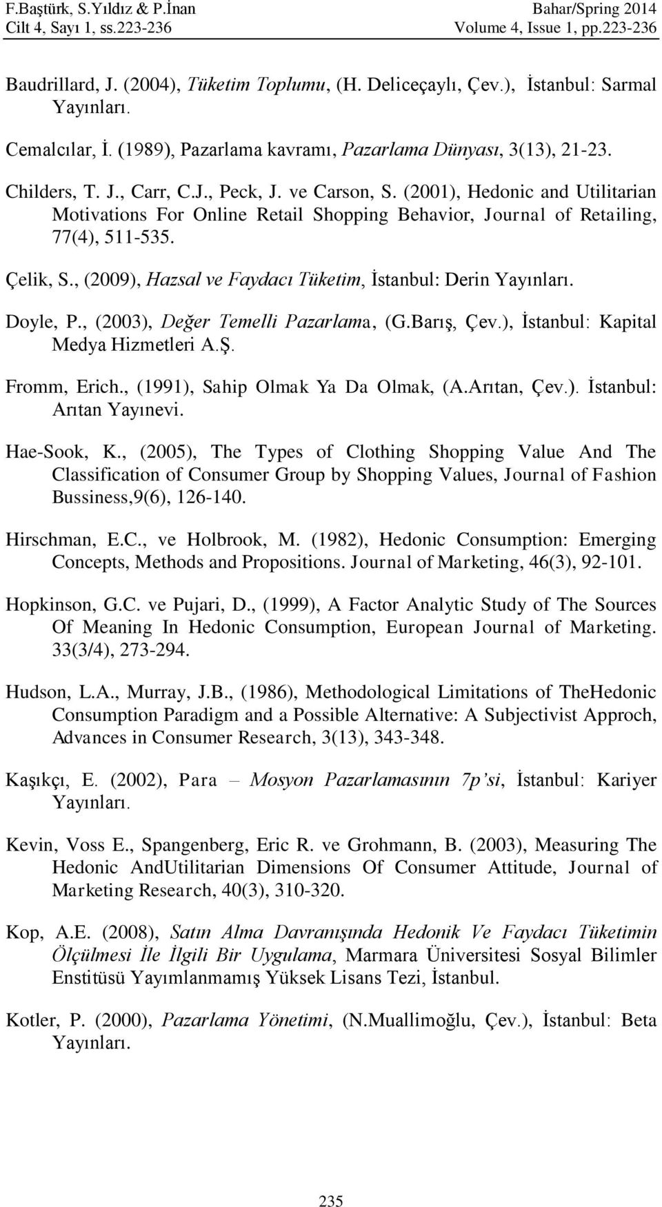 (2001), Hedonic and Utilitarian Motivations For Online Retail Shopping Behavior, Journal of Retailing, 77(4), 511-535. Çelik, S., (2009), Hazsal ve Faydacı Tüketim, İstanbul: Derin Yayınları.