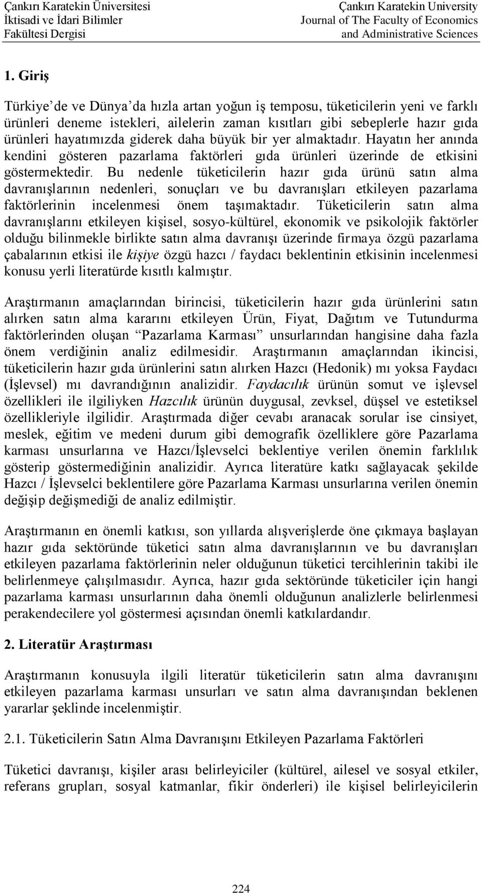 Bu nedenle tüketicilerin hazır gıda ürünü satın alma davranışlarının nedenleri, sonuçları ve bu davranışları etkileyen pazarlama faktörlerinin incelenmesi önem taşımaktadır.