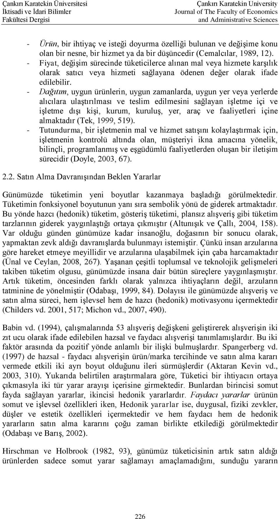 - Dağıtım, uygun ürünlerin, uygun zamanlarda, uygun yer veya yerlerde alıcılara ulaştırılması ve teslim edilmesini sağlayan işletme içi ve işletme dışı kişi, kurum, kuruluş, yer, araç ve faaliyetleri