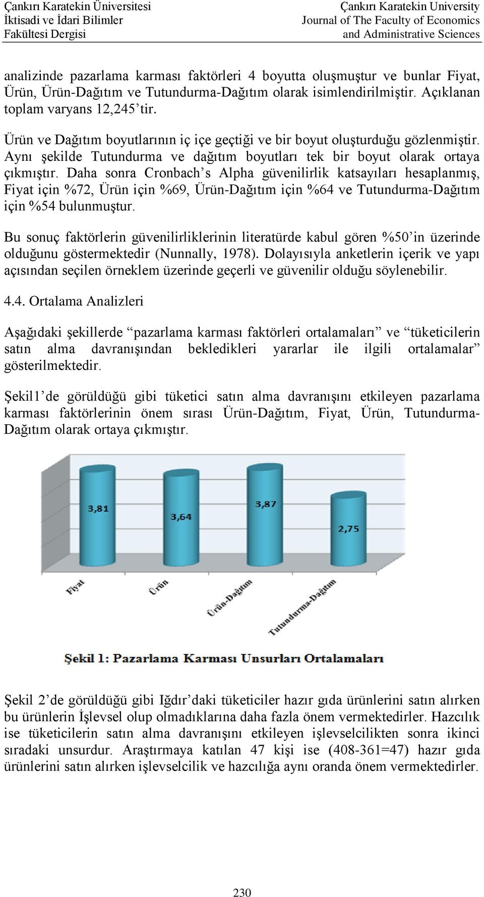 Daha sonra Cronbach s Alpha güvenilirlik katsayıları hesaplanmış, Fiyat için %72, Ürün için %69, Ürün-Dağıtım için %64 ve Tutundurma-Dağıtım için %54 bulunmuştur.