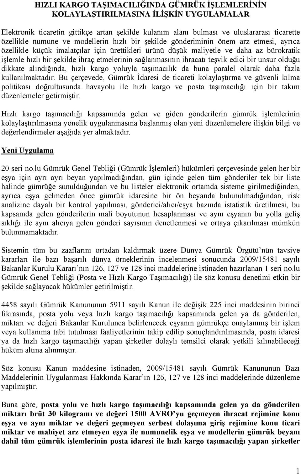 sağlanmasının ihracatı teşvik edici bir unsur olduğu dikkate alındığında, hızlı kargo yoluyla taşımacılık da buna paralel olarak daha fazla kullanılmaktadır.