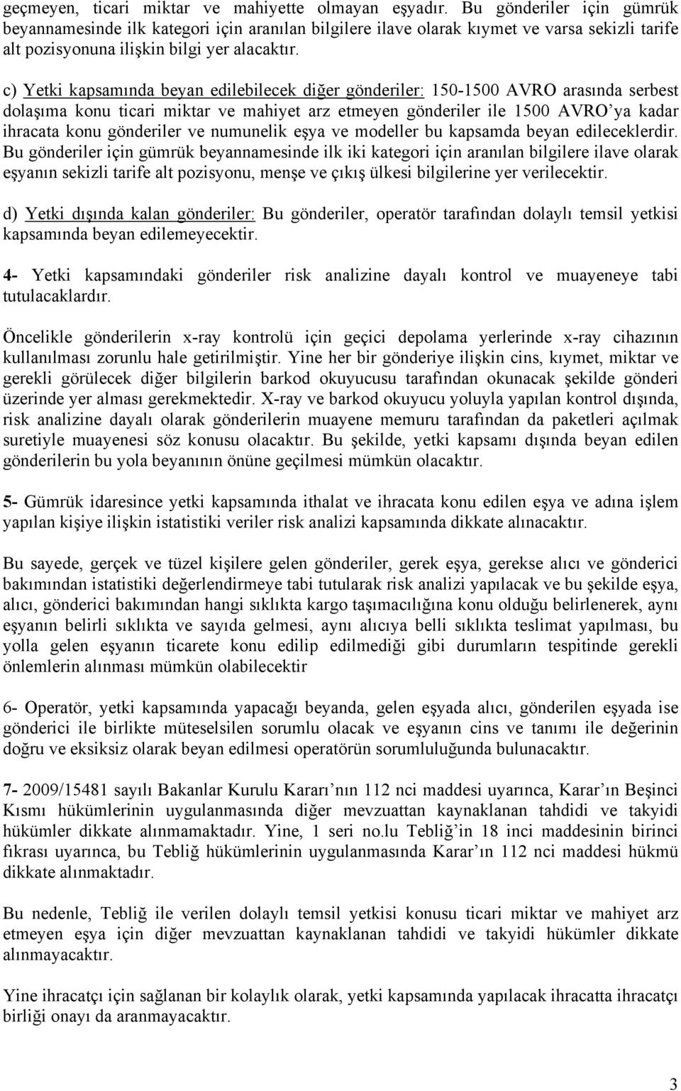 c) Yetki kapsamında beyan edilebilecek diğer gönderiler: 150-1500 AVRO arasında serbest dolaşıma konu ticari miktar ve mahiyet arz etmeyen gönderiler ile 1500 AVRO ya kadar ihracata konu gönderiler