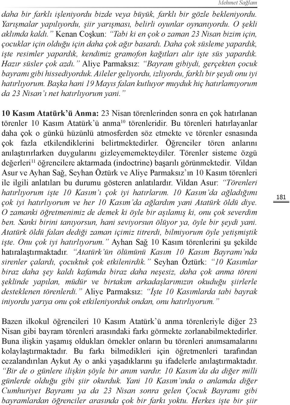 Daha çok süsleme yapardık, işte resimler yapardık, kendimiz gramofon kağıtları alır işte süs yapardık. Hazır süsler çok azdı.