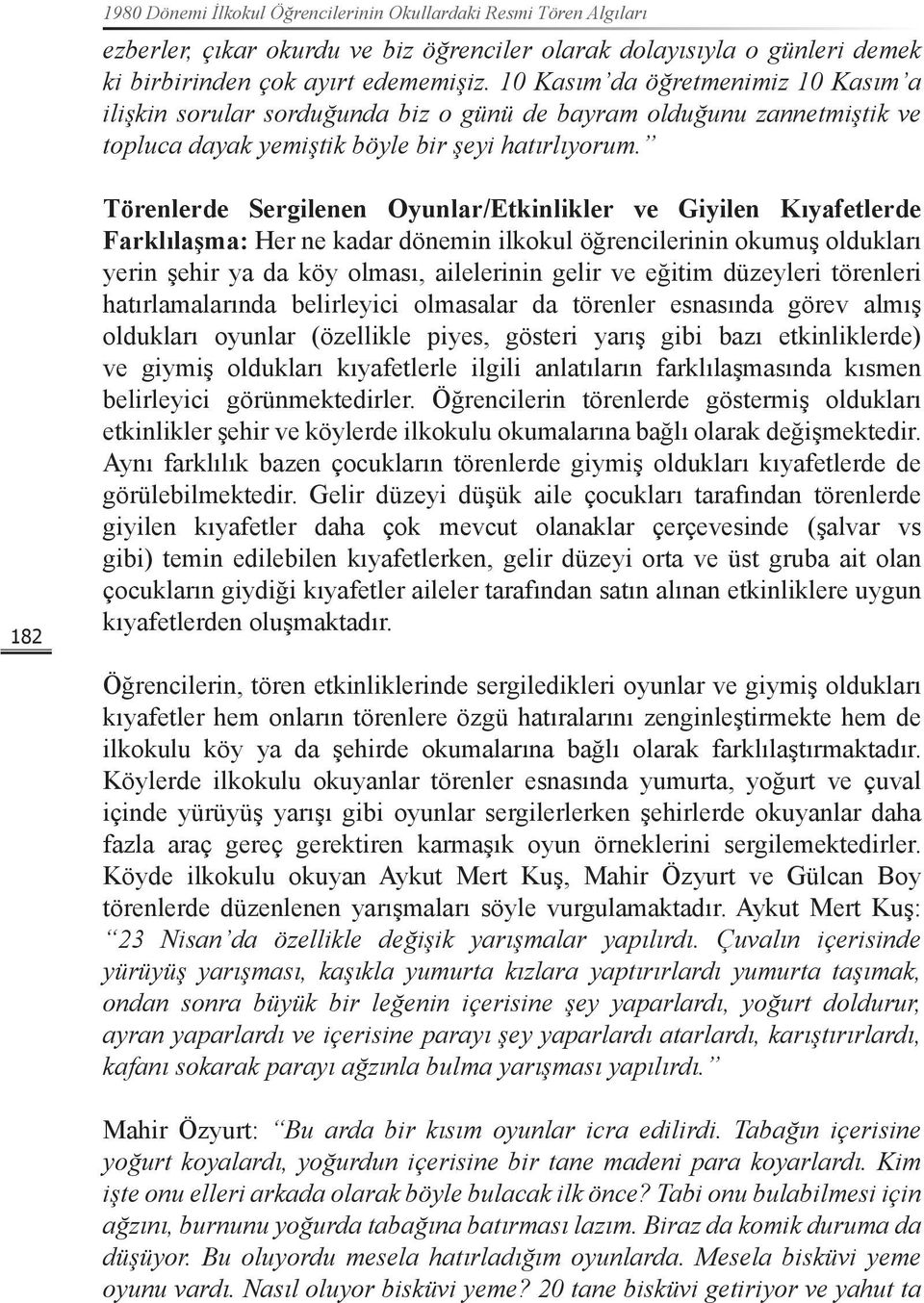 182 Törenlerde Sergilenen Oyunlar/Etkinlikler ve Giyilen Kıyafetlerde Farklılaşma: Her ne kadar dönemin ilkokul öğrencilerinin okumuş oldukları yerin şehir ya da köy olması, ailelerinin gelir ve