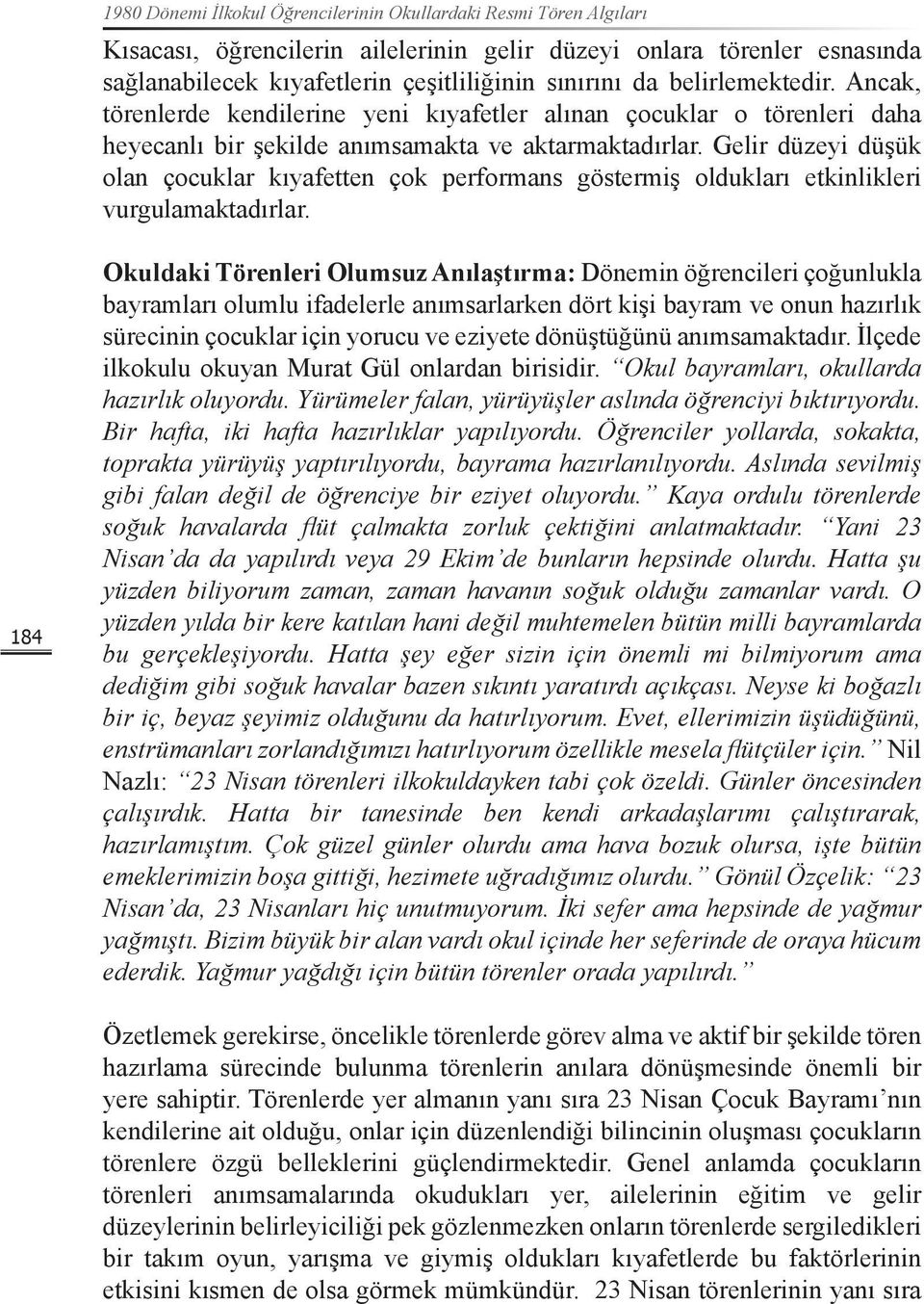 Gelir düzeyi düşük olan çocuklar kıyafetten çok performans göstermiş oldukları etkinlikleri vurgulamaktadırlar.