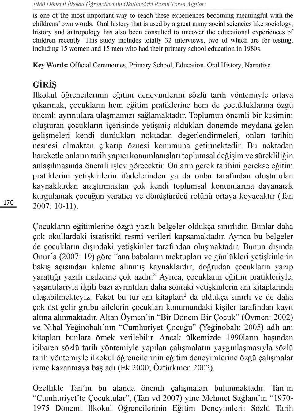 This study includes totally 32 interviews, two of which are for testing, including 15 women and 15 men who had their primary school education in 1980s.