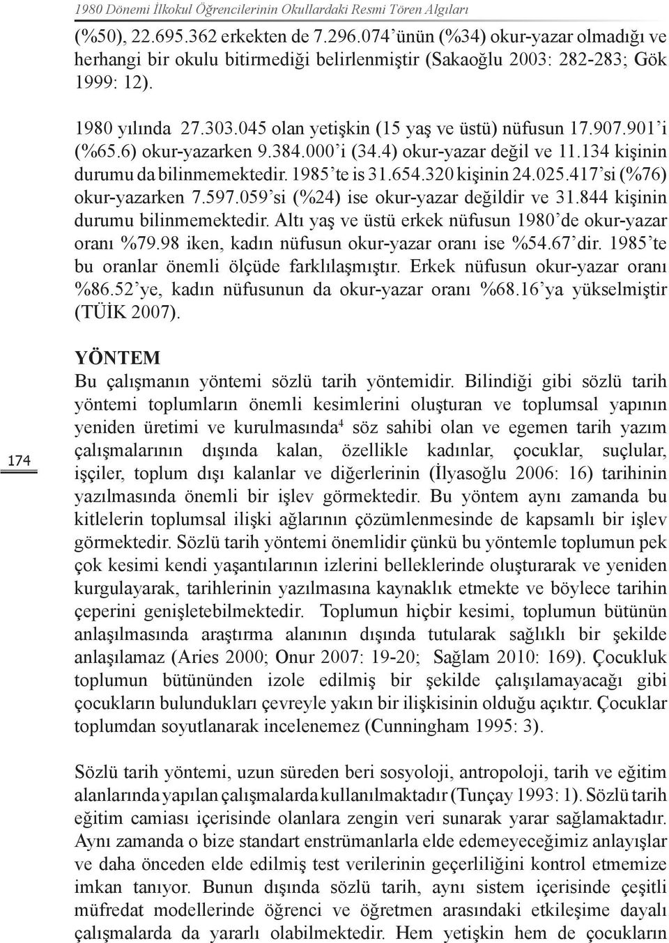 901 i (%65.6) okur-yazarken 9.384.000 i (34.4) okur-yazar değil ve 11.134 kişinin durumu da bilinmemektedir. 1985 te is 31.654.320 kişinin 24.025.417 si (%76) okur-yazarken 7.597.