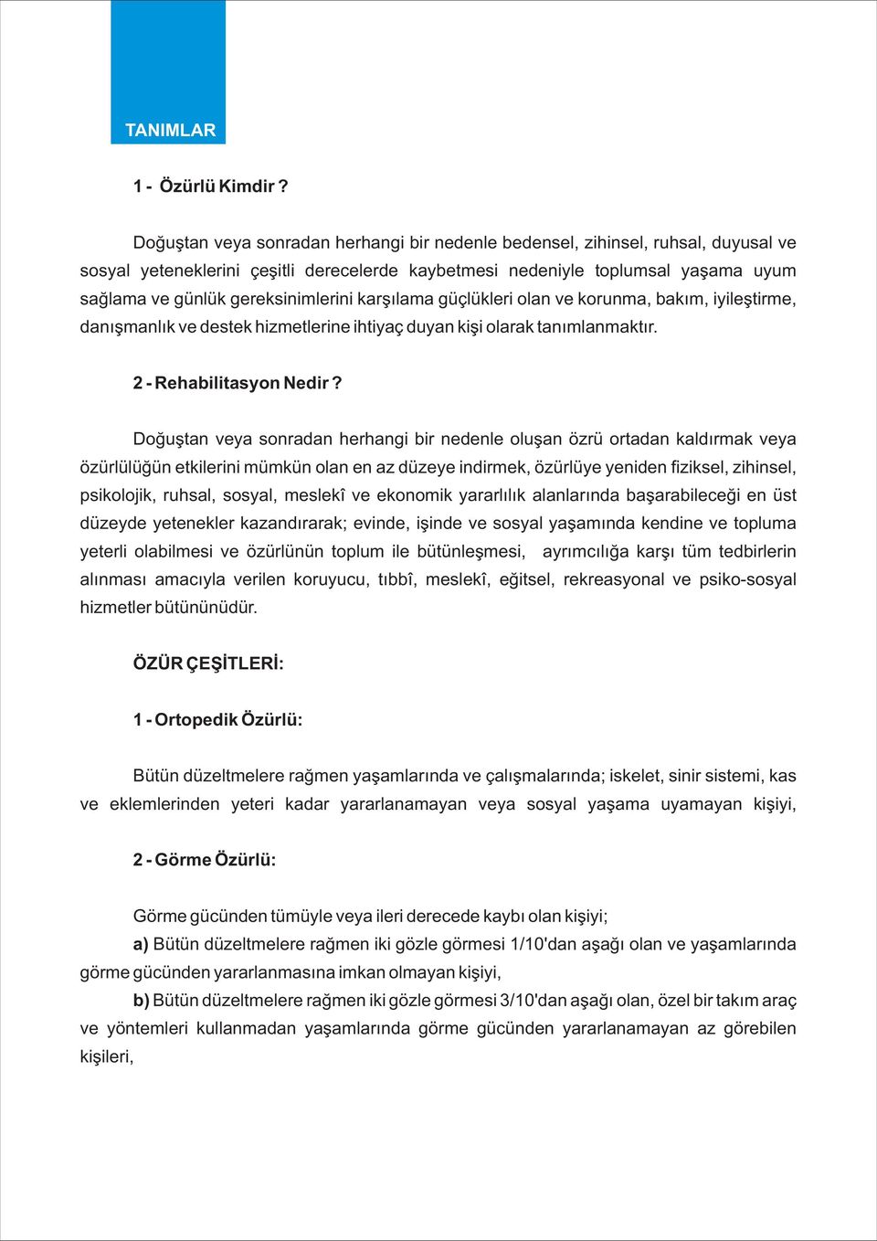 gereksinimlerini karþýlama güçlükleri olan ve korunma, bakým, iyileþtirme, danýþmanlýk ve destek hizmetlerine ihtiyaç duyan kiþi olarak tanýmlanmaktýr. 2 - Rehabilitasyon Nedir?