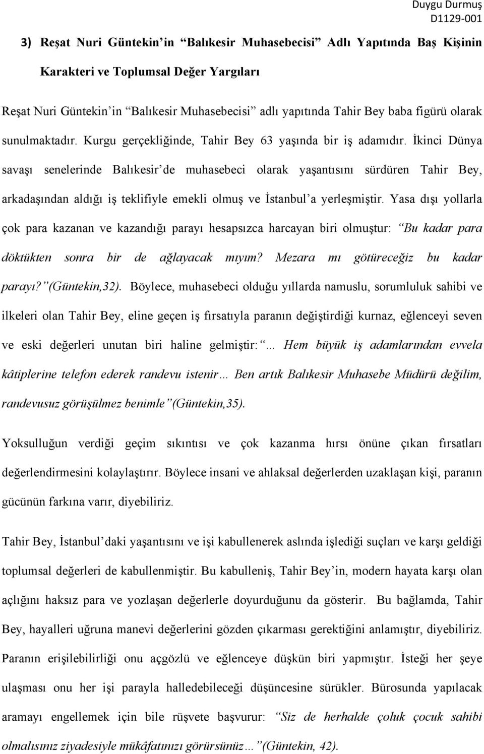 İkinci Dünya savaşı senelerinde Balıkesir de muhasebeci olarak yaşantısını sürdüren Tahir Bey, arkadaşından aldığı iş teklifiyle emekli olmuş ve İstanbul a yerleşmiştir.