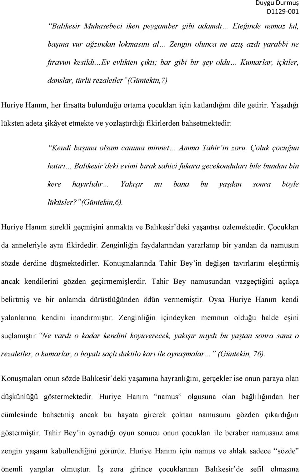 Yaşadığı lüksten adeta şikâyet etmekte ve yozlaştırdığı fikirlerden bahsetmektedir: Kendi başıma olsam canıma minnet Amma Tahir in zoru.