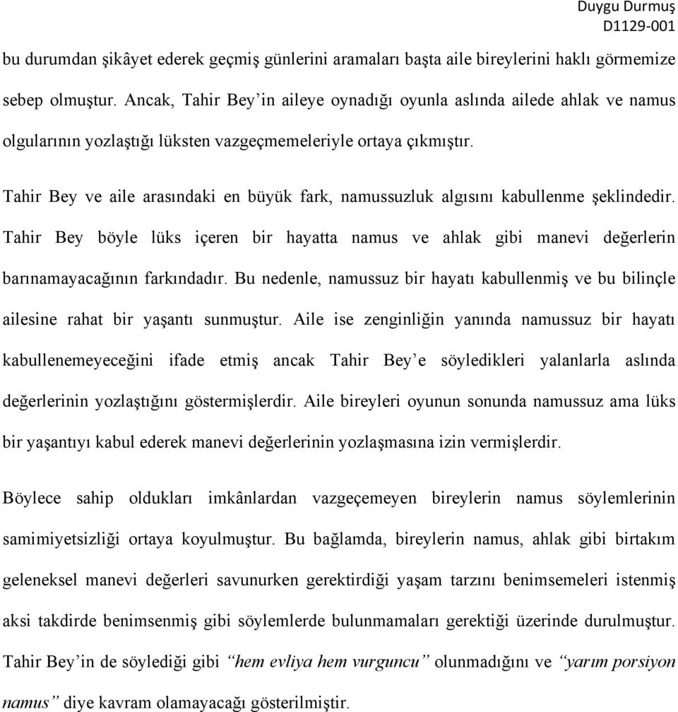 Tahir Bey ve aile arasındaki en büyük fark, namussuzluk algısını kabullenme şeklindedir. Tahir Bey böyle lüks içeren bir hayatta namus ve ahlak gibi manevi değerlerin barınamayacağının farkındadır.