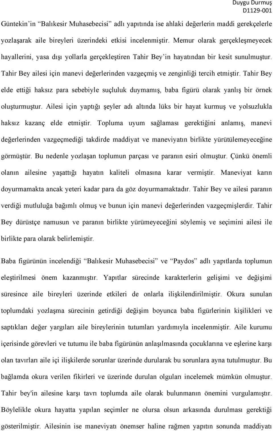 Tahir Bey ailesi için manevi değerlerinden vazgeçmiş ve zenginliği tercih etmiştir. Tahir Bey elde ettiği haksız para sebebiyle suçluluk duymamış, baba figürü olarak yanlış bir örnek oluşturmuştur.