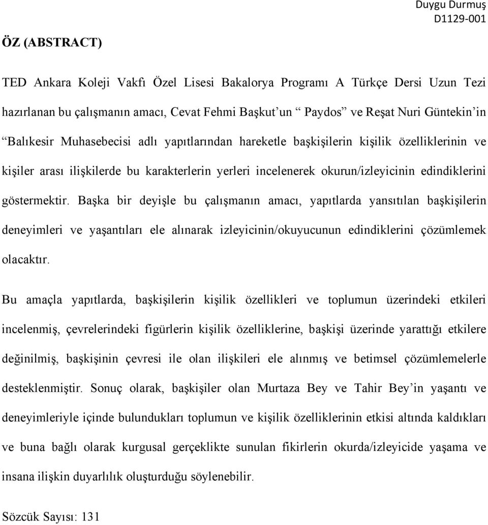 Başka bir deyişle bu çalışmanın amacı, yapıtlarda yansıtılan başkişilerin deneyimleri ve yaşantıları ele alınarak izleyicinin/okuyucunun edindiklerini çözümlemek olacaktır.