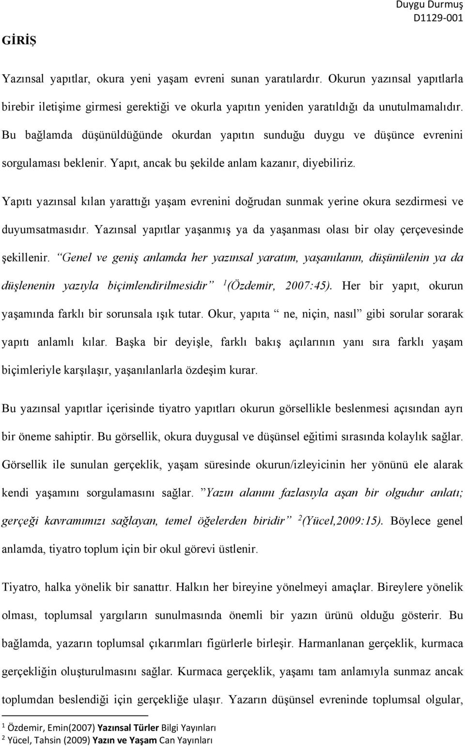 Yapıtı yazınsal kılan yarattığı yaşam evrenini doğrudan sunmak yerine okura sezdirmesi ve duyumsatmasıdır. Yazınsal yapıtlar yaşanmış ya da yaşanması olası bir olay çerçevesinde şekillenir.