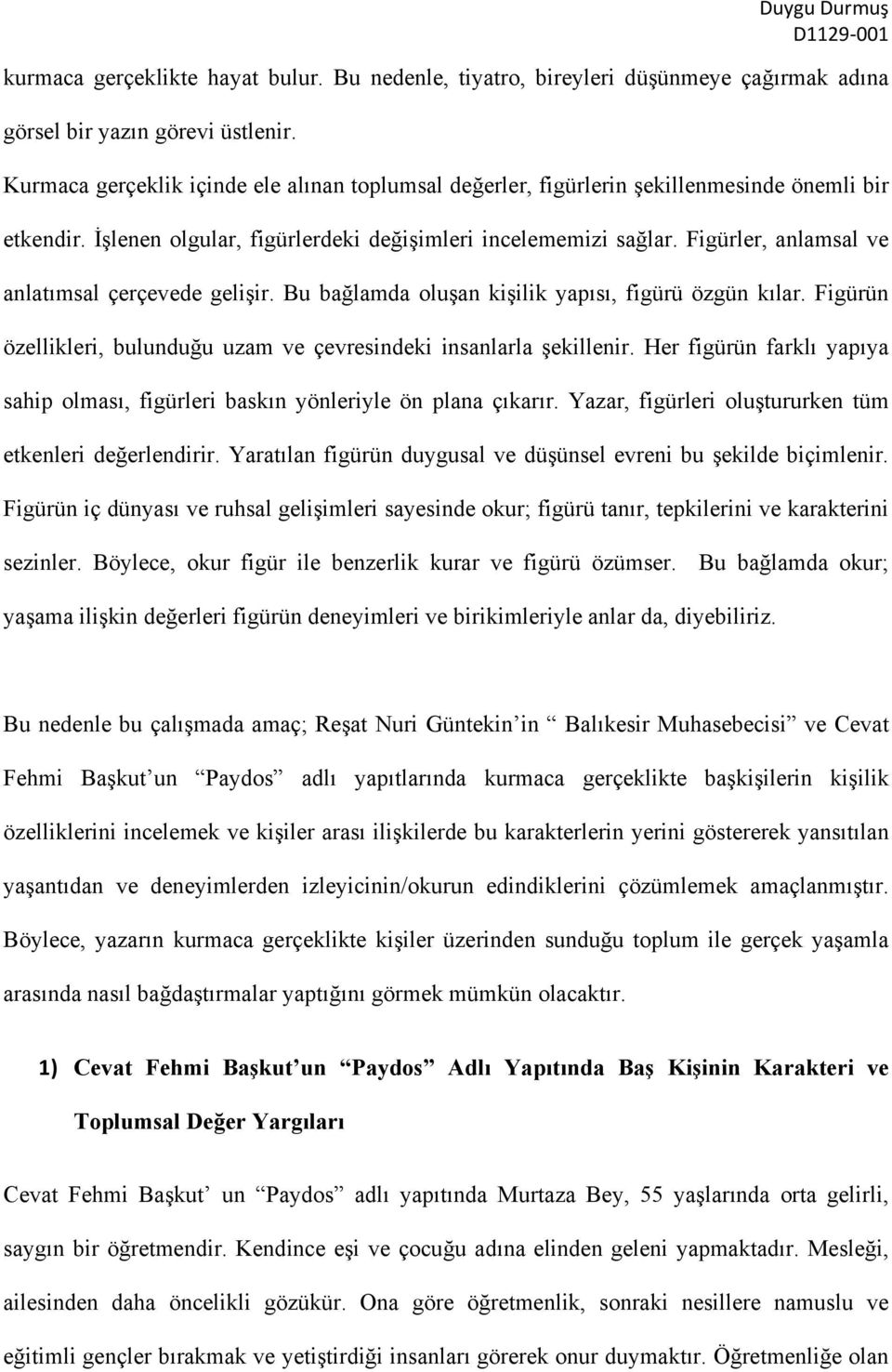 Figürler, anlamsal ve anlatımsal çerçevede gelişir. Bu bağlamda oluşan kişilik yapısı, figürü özgün kılar. Figürün özellikleri, bulunduğu uzam ve çevresindeki insanlarla şekillenir.