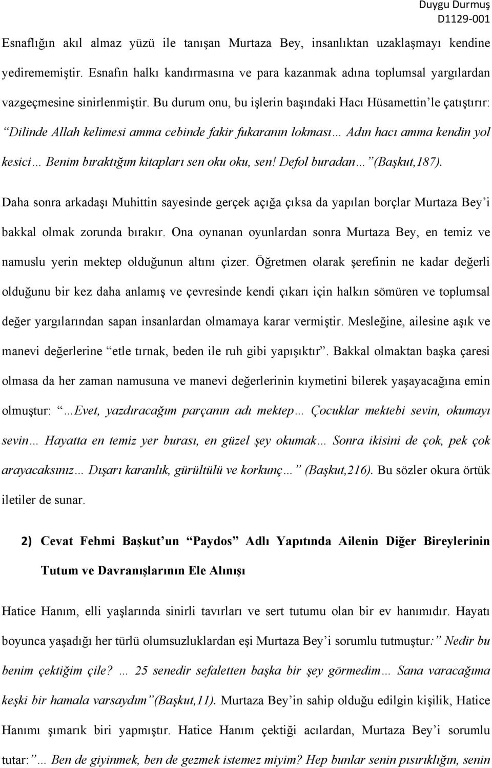 sen! Defol buradan (Başkut,187). Daha sonra arkadaşı Muhittin sayesinde gerçek açığa çıksa da yapılan borçlar Murtaza Bey i bakkal olmak zorunda bırakır.