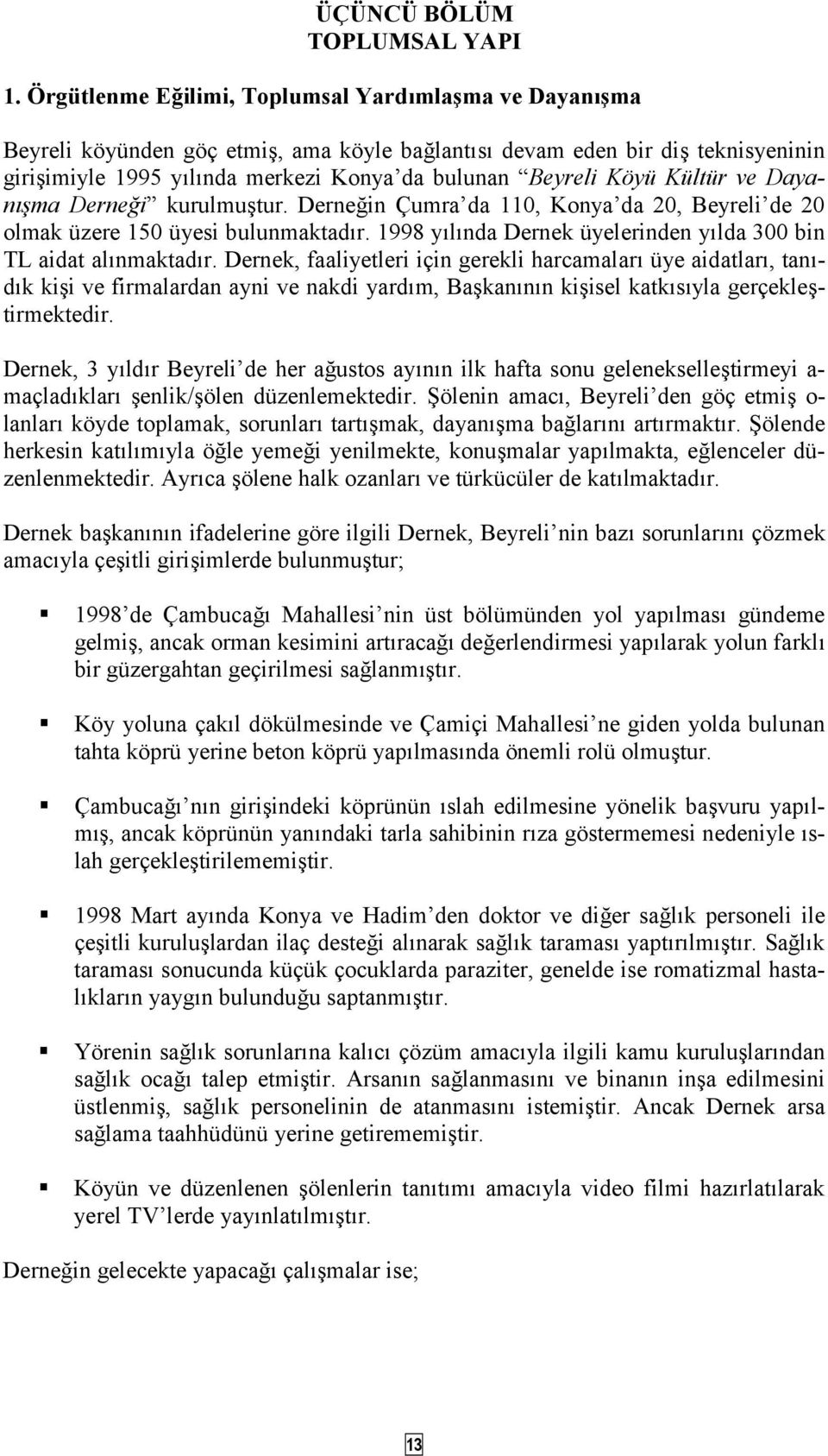 Dayan'ma Dernei kurulmutur. Dernein Çumra da 110, Konya da 20, Beyreli de 20 olmak üzere 150 üyesi bulunmaktadr. 1998 ylnda Dernek üyelerinden ylda 300 bin TL aidat alnmaktadr.