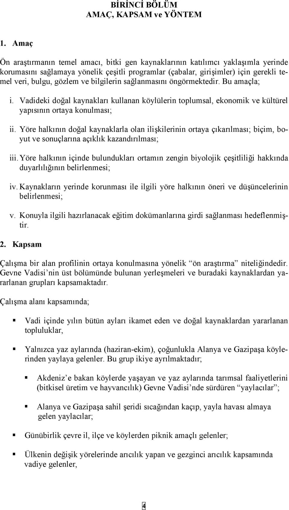 salanmasn öngörmektedir. Bu amaçla; i. Vadideki doal kaynaklar kullanan köylülerin toplumsal, ekonomik ve kültürel yapsnn ortaya konulmas; ii.