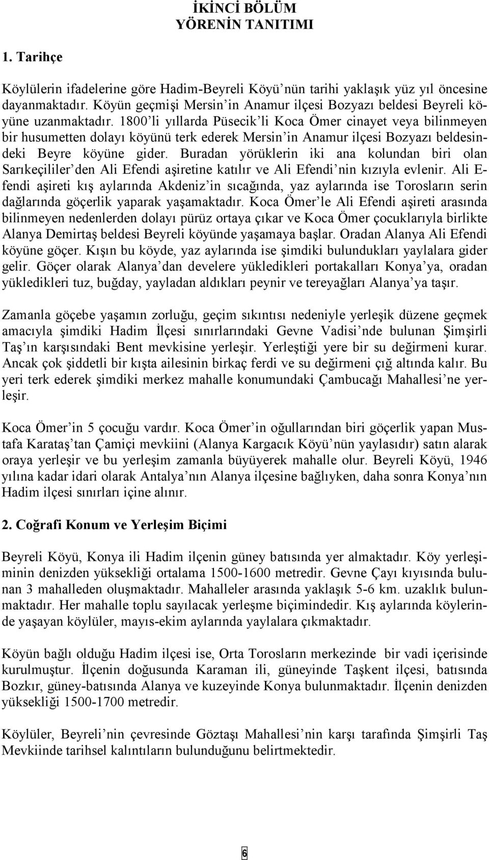 1800 li yllarda Püsecik li Koca Ömer cinayet veya bilinmeyen bir husumetten dolay köyünü terk ederek Mersin in Anamur ilçesi Bozyaz beldesindeki Beyre köyüne gider.