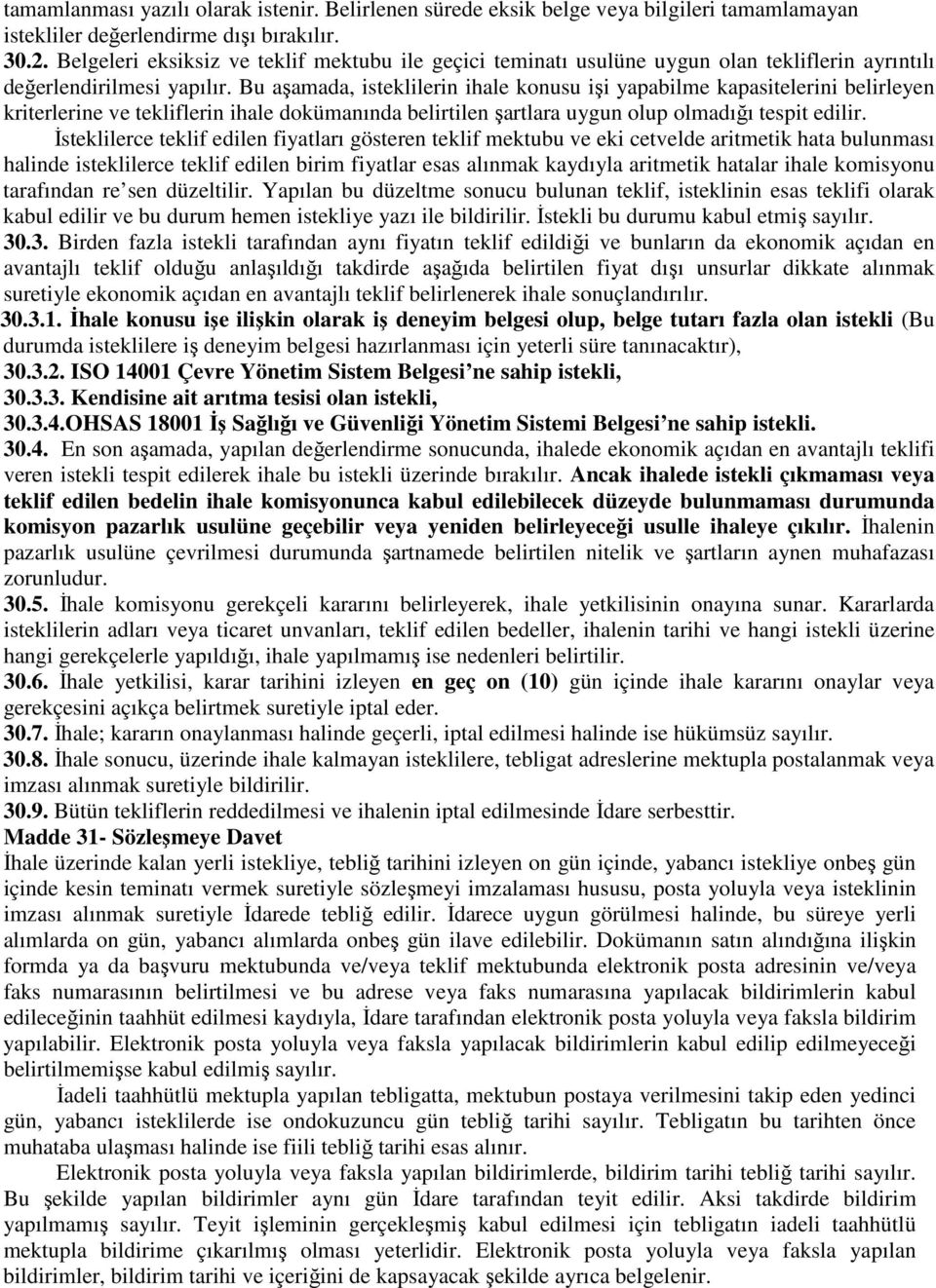 Bu aşamada, isteklilerin ihale konusu işi yapabilme kapasitelerini belirleyen kriterlerine ve tekliflerin ihale dokümanında belirtilen şartlara uygun olup olmadığı tespit edilir.