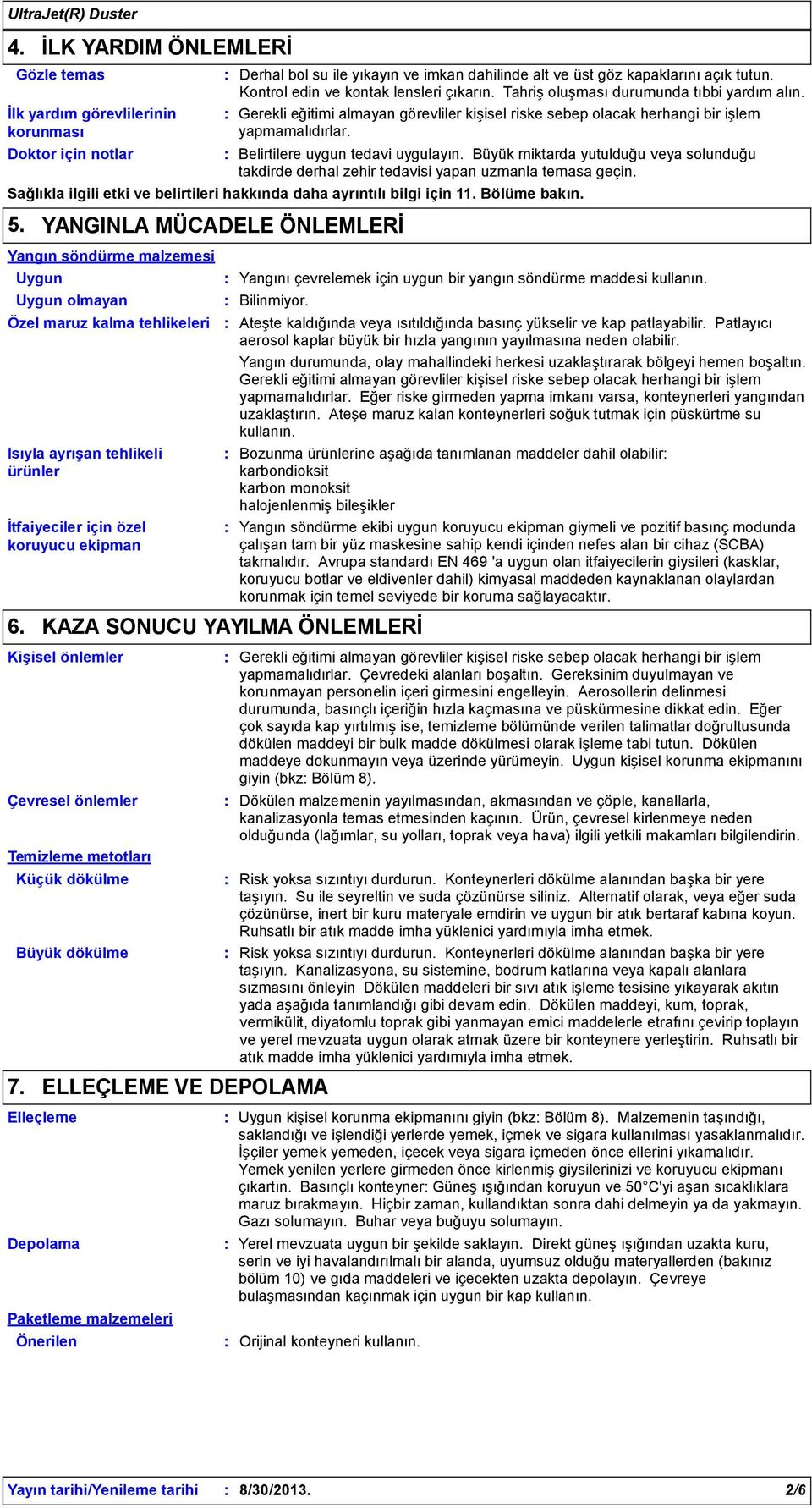 Belirtilere uygun tedavi uygulayın. Büyük miktarda yutulduğu veya solunduğu takdirde derhal zehir tedavisi yapan uzmanla temasa geçin.