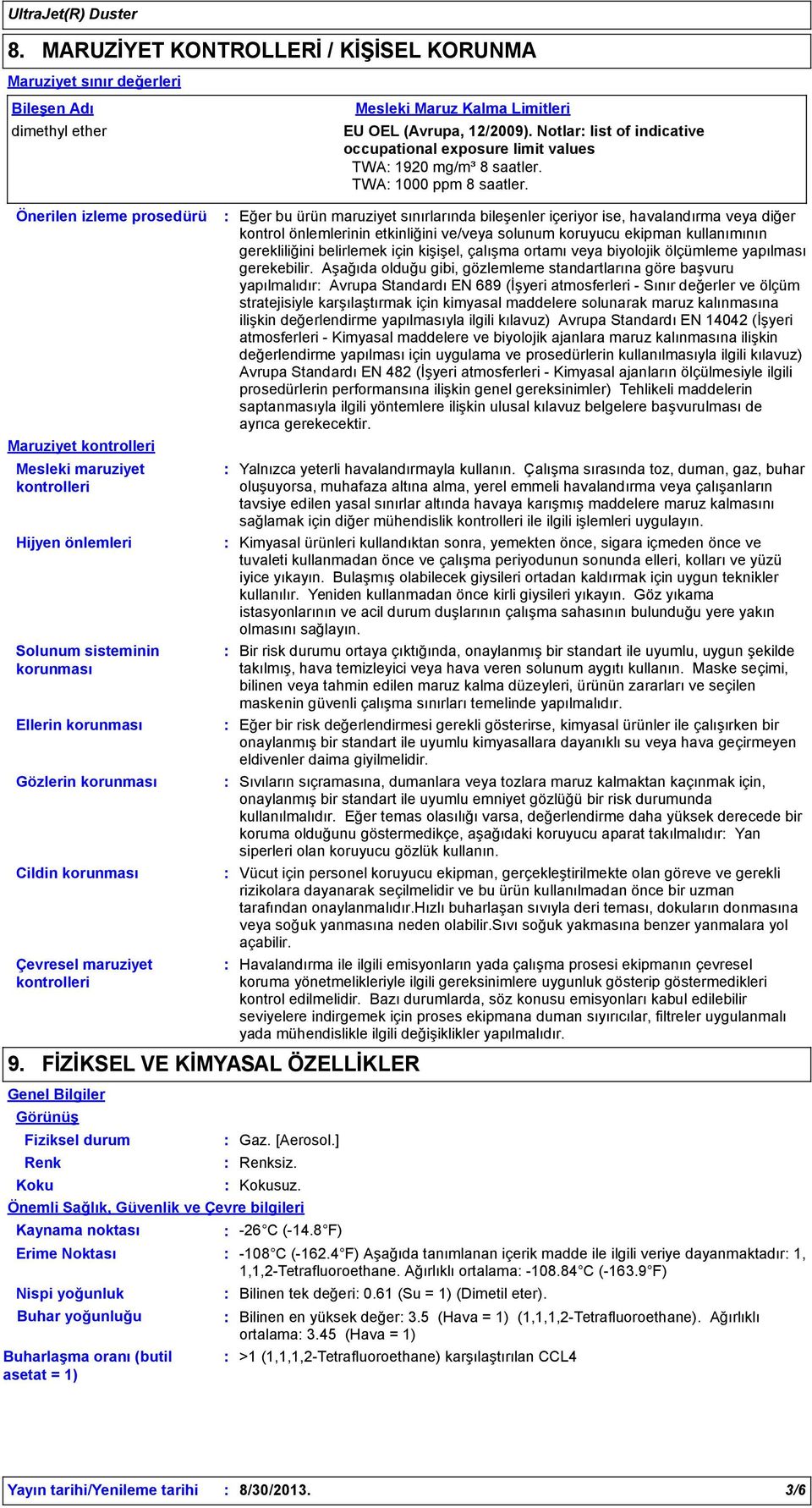 Önerilen izleme prosedürü Maruziyet kontrolleri Mesleki maruziyet kontrolleri Hijyen önlemleri Solunum sisteminin korunması Ellerin korunması Gözlerin korunması Cildin korunması Çevresel maruziyet