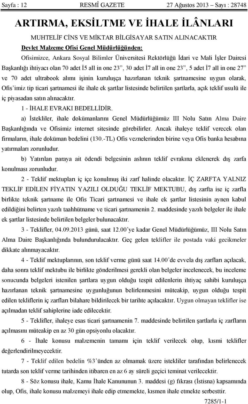 alımı işinin kuruluşça hazırlanan teknik şartnamesine uygun olarak, Ofis imiz tip ticari şartnamesi ile ihale ek şartlar listesinde belirtilen şartlarla, açık teklif usulü ile iç piyasadan satın