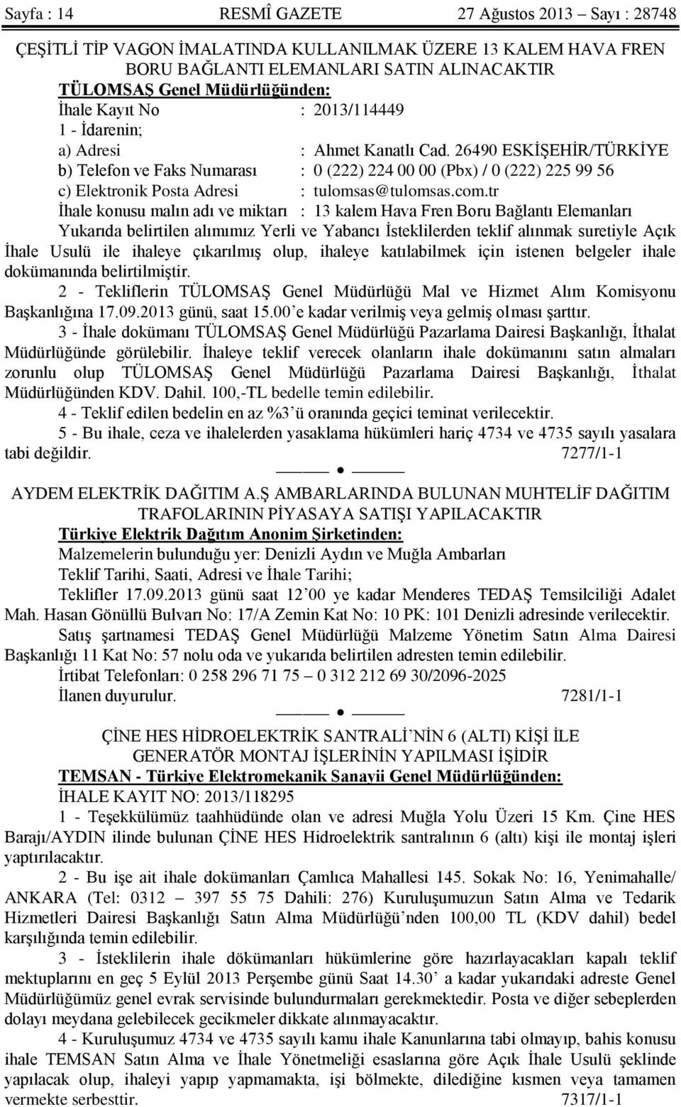 26490 ESKİŞEHİR/TÜRKİYE b) Telefon ve Faks Numarası : 0 (222) 224 00 00 (Pbx) / 0 (222) 225 99 56 c) Elektronik Posta Adresi : tulomsas@tulomsas.com.