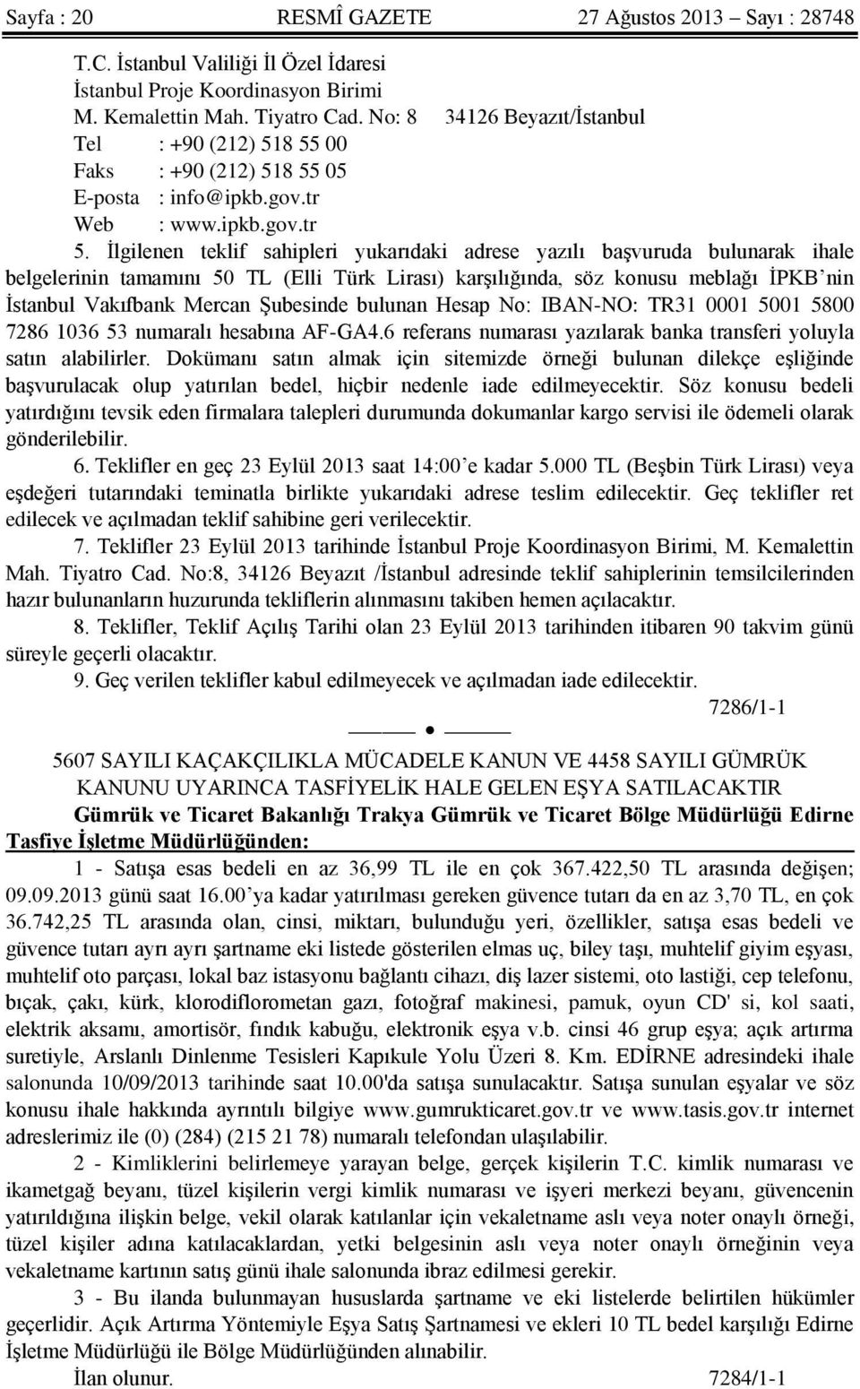 İlgilenen teklif sahipleri yukarıdaki adrese yazılı başvuruda bulunarak ihale belgelerinin tamamını 50 TL (Elli Türk Lirası) karşılığında, söz konusu meblağı İPKB nin İstanbul Vakıfbank Mercan