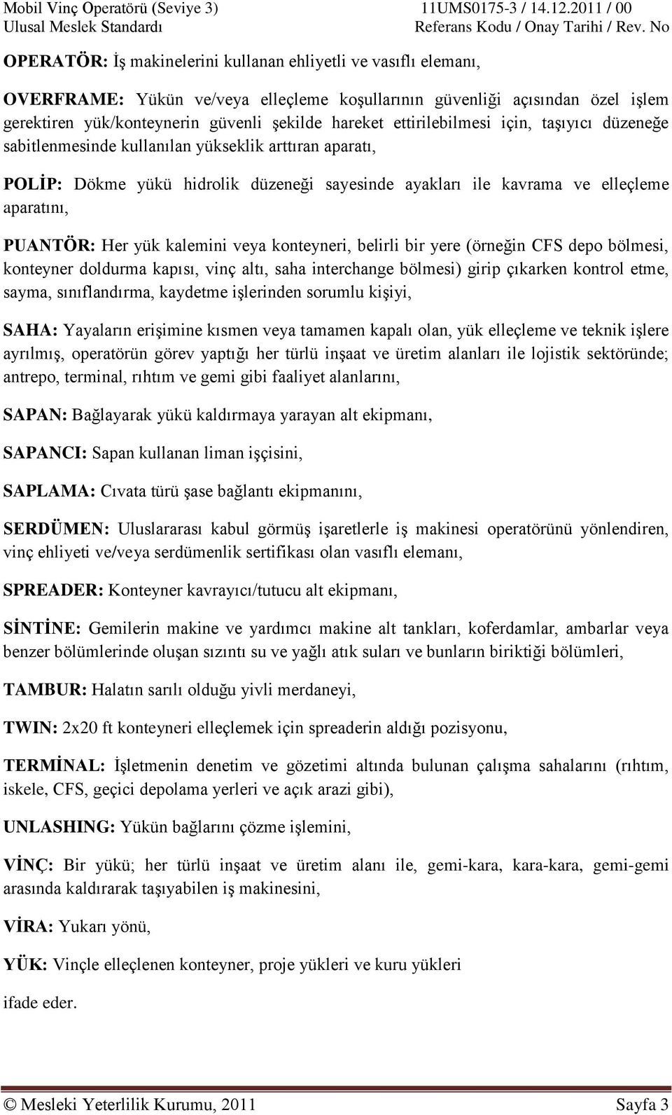 yük kalemini veya konteyneri, belirli bir yere (örneğin CFS depo bölmesi, konteyner doldurma kapısı, vinç altı, saha interchange bölmesi) girip çıkarken kontrol etme, sayma, sınıflandırma, kaydetme