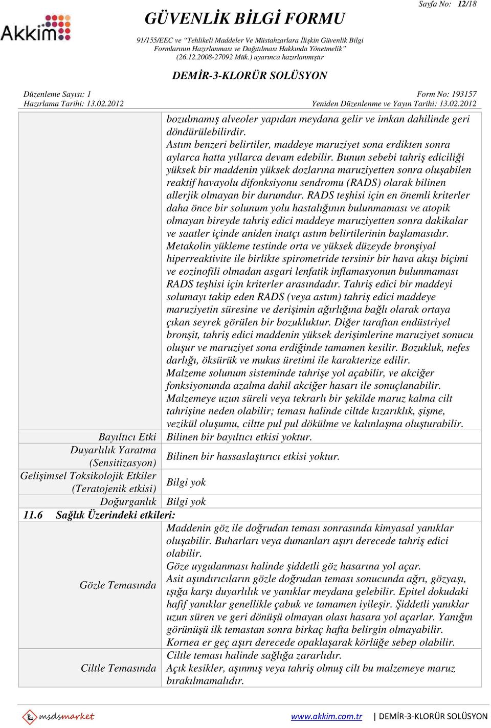 Bunun sebebi tahriş ediciliği yüksek bir maddenin yüksek dozlarına maruziyetten sonra oluşabilen reaktif havayolu difonksiyonu sendromu (RADS) olarak bilinen allerjik olmayan bir durumdur.