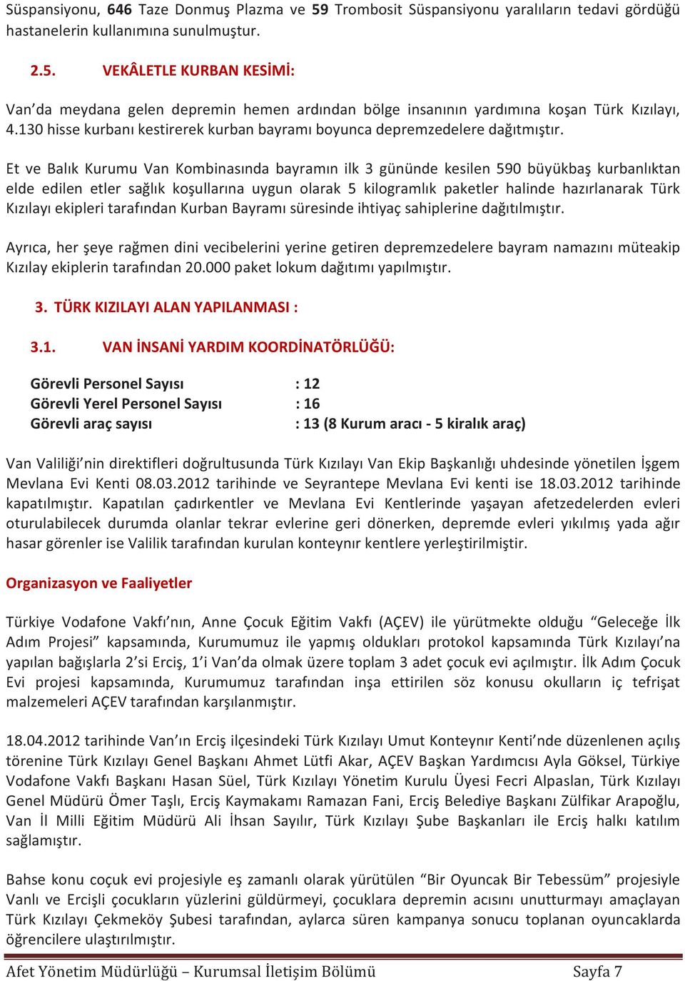 Et ve Balık Kurumu Van Kombinasında bayramın ilk 3 gününde kesilen 590 büyükbaş kurbanlıktan elde edilen etler sağlık koşullarına uygun olarak 5 kilogramlık paketler halinde hazırlanarak Türk