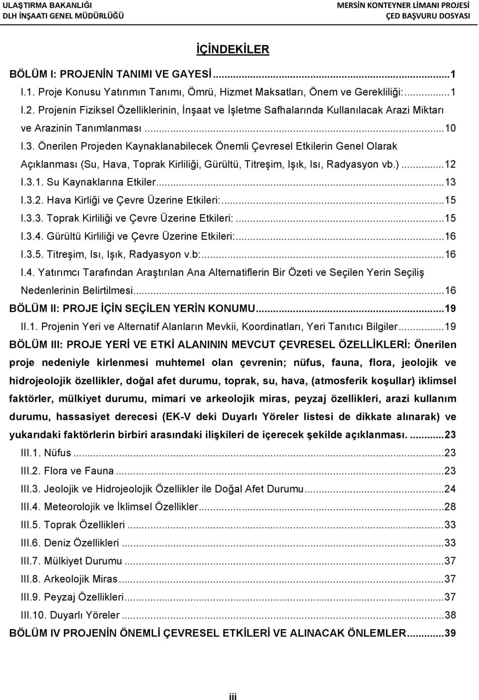 Önerilen Projeden Kaynaklanabilecek Önemli Çevresel Etkilerin Genel Olarak Açıklanması (Su, Hava, Toprak Kirliliği, Gürültü, Titreşim, Işık, Isı, Radyasyon vb.)... 12 I.3.1. Su Kaynaklarına Etkiler.