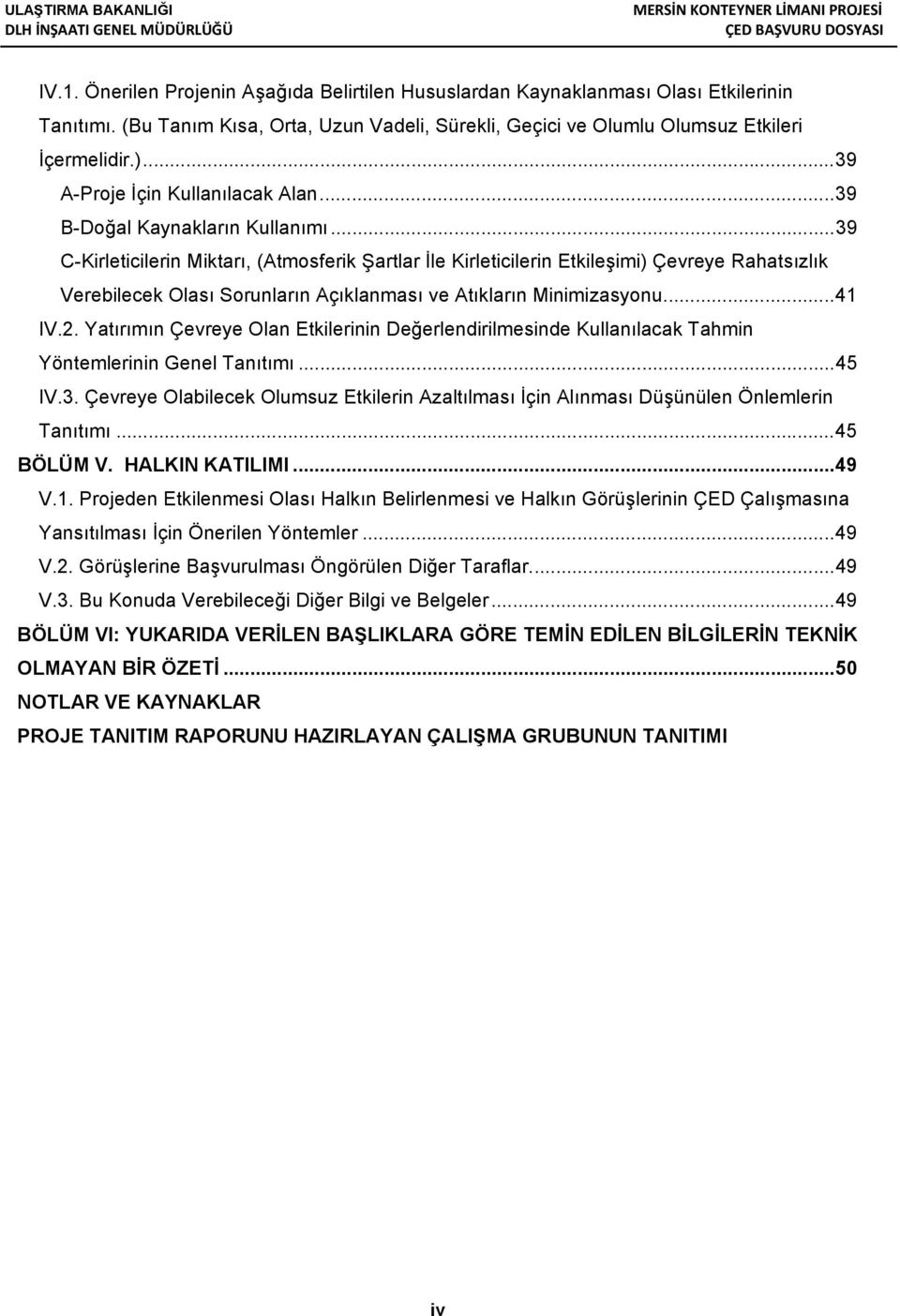 .. 39 C-Kirleticilerin Miktarı, (Atmosferik Şartlar İle Kirleticilerin Etkileşimi) Çevreye Rahatsızlık Verebilecek Olası Sorunların Açıklanması ve Atıkların Minimizasyonu.... 41 IV.2.